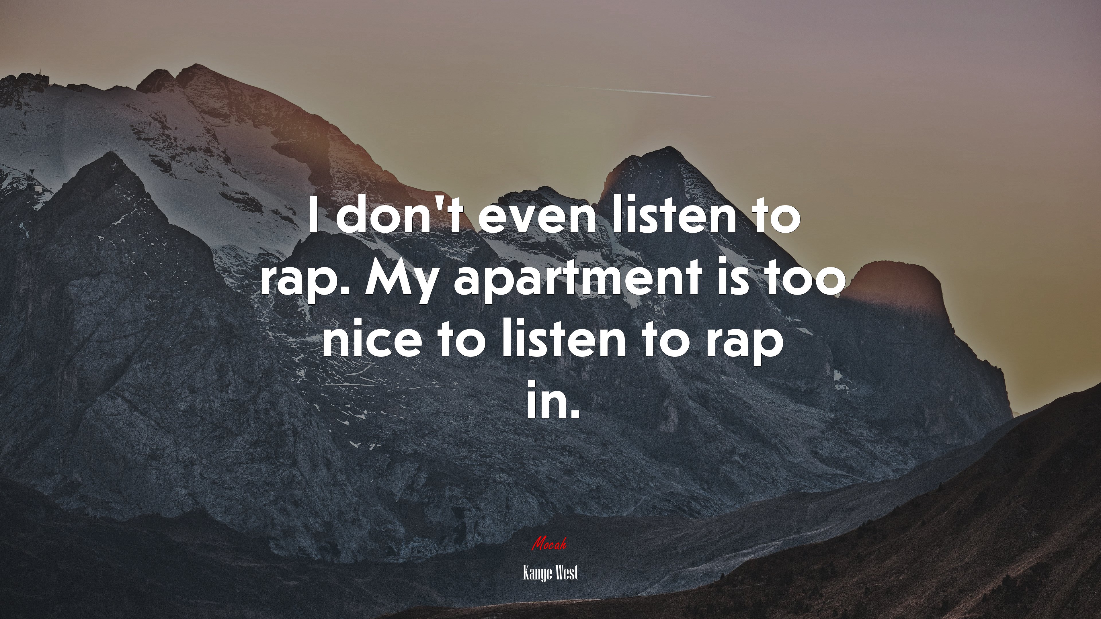 I don’t even listen to rap. My apartment is too nice to listen to rap in. | Kanye West quote HD Wallpaper