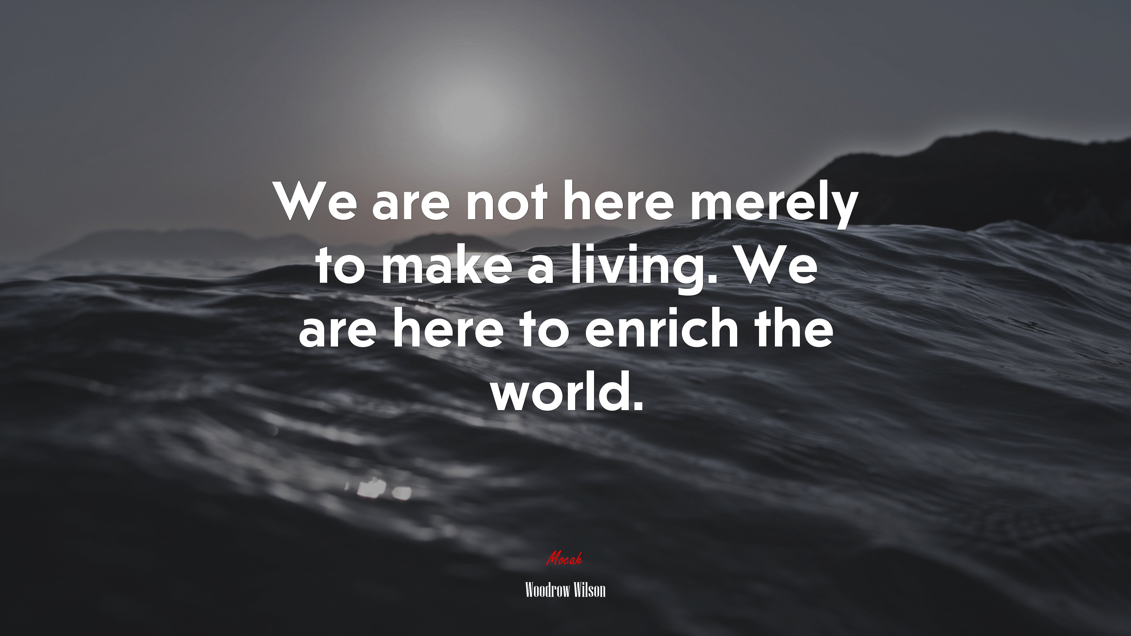 We are not here merely to make a living. We are here to enrich the world. | Woodrow Wilson quote HD Wallpaper