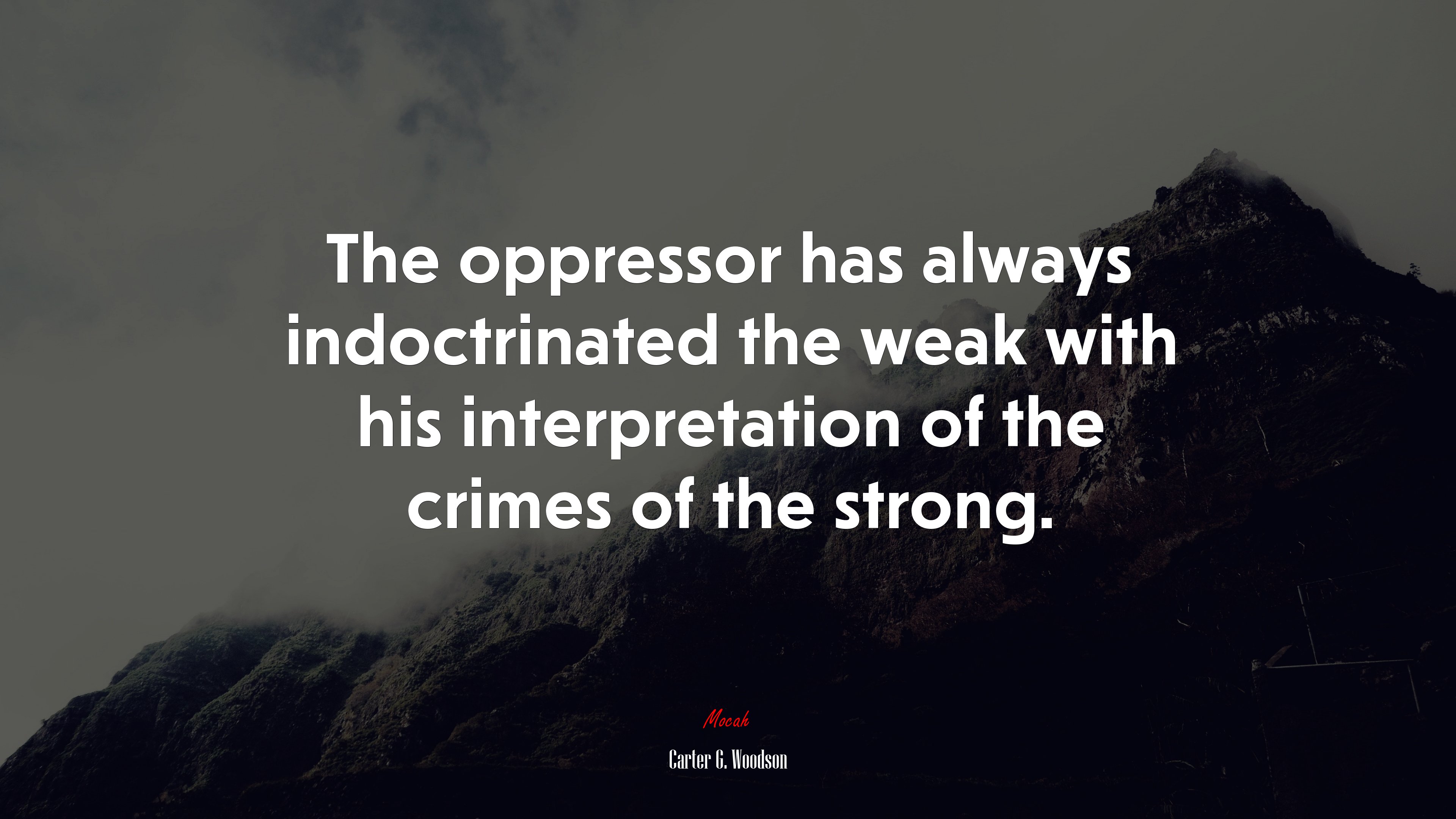The oppressor has always indoctrinated the weak with his interpretation of the crimes of the strong. | Carter G. Woodson quote HD Wallpaper
