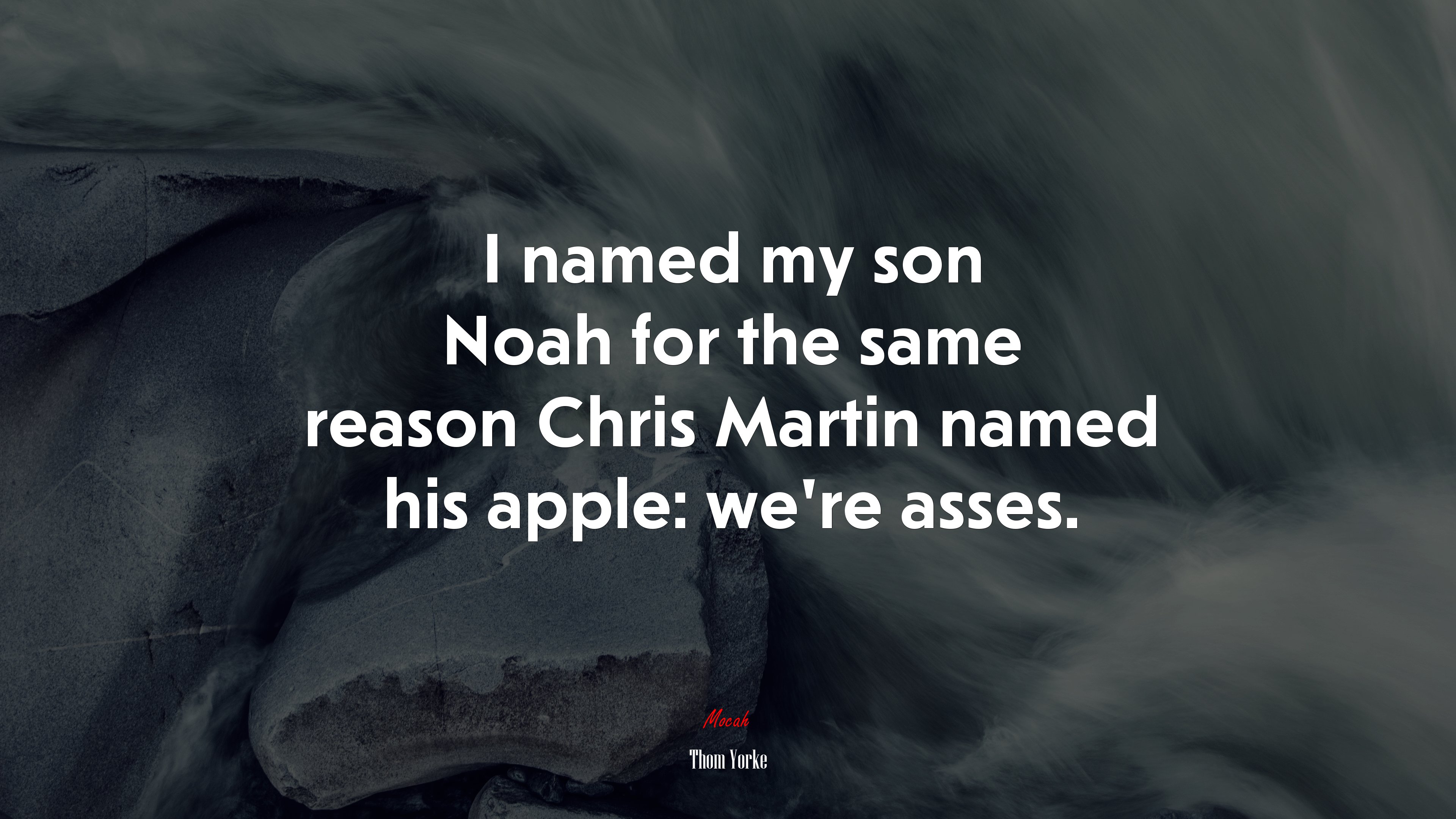 I named my son Noah for the same reason Chris Martin named his apple: we’re asses. | Thom Yorke quote HD Wallpaper