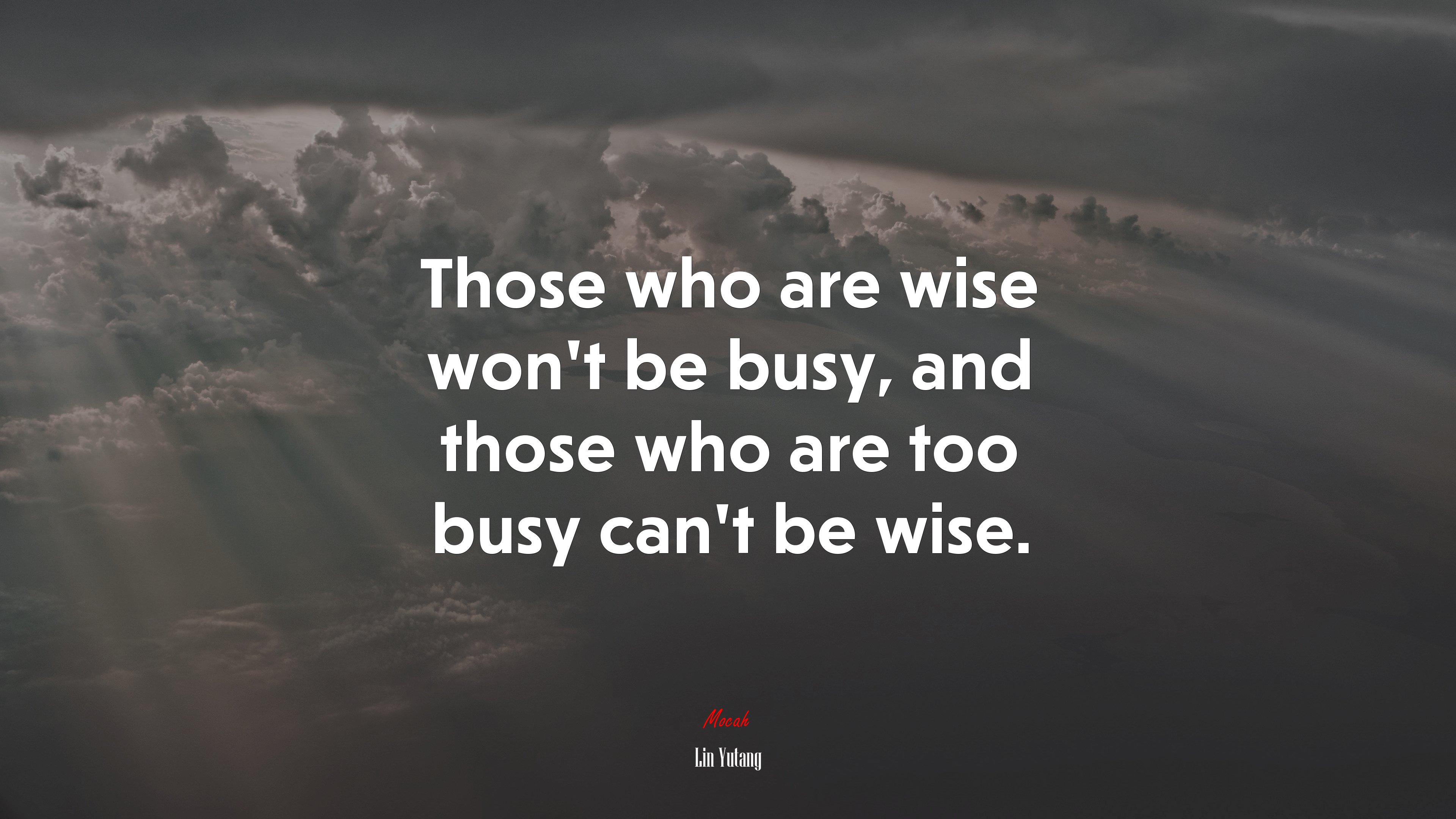 Those who are wise won’t be busy, and those who are too busy can’t be wise. | Lin Yutang quote HD Wallpaper