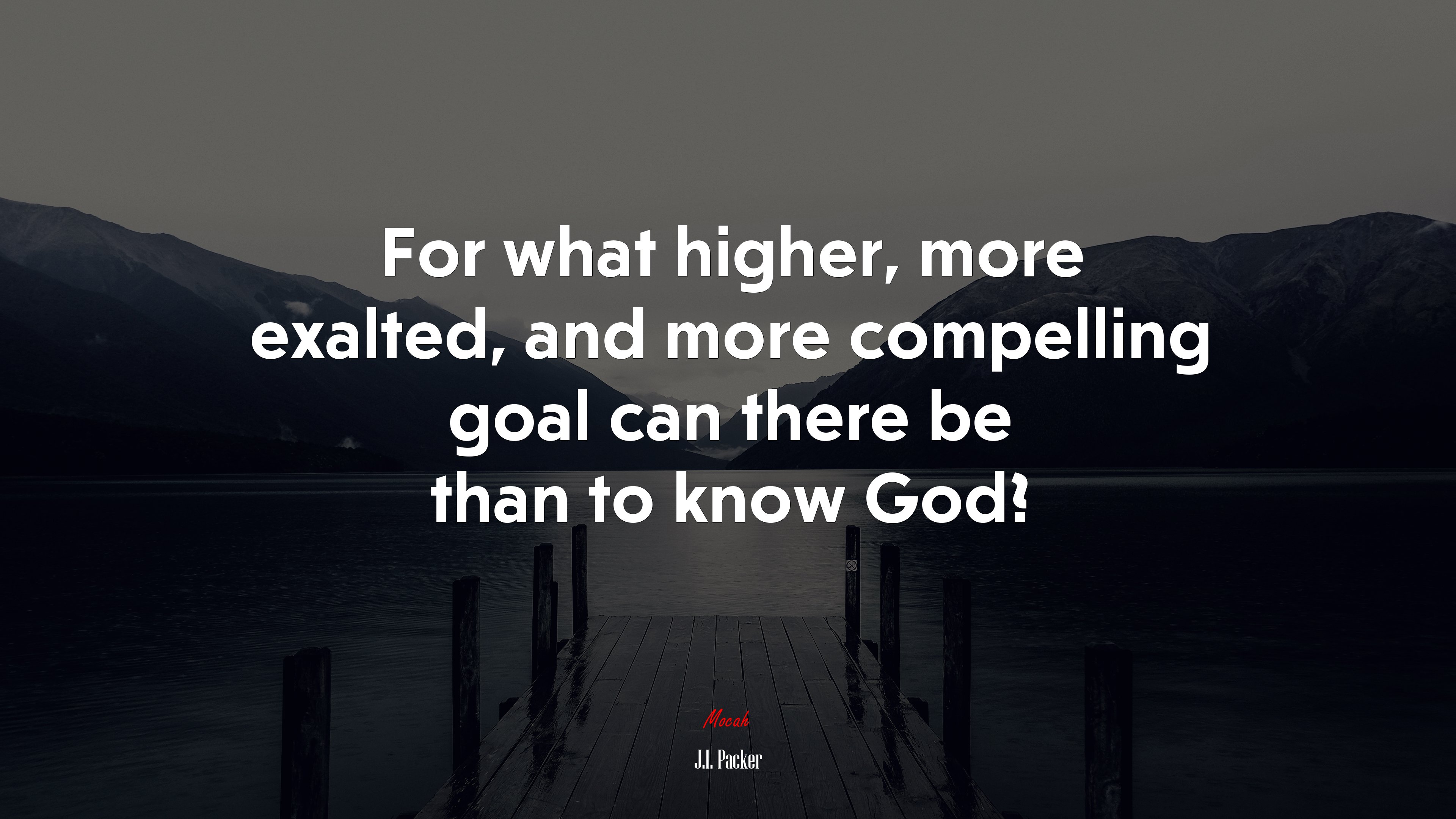For what higher, more exalted, and more compelling goal can there be than to know God? | J.I. Packer quote HD Wallpaper