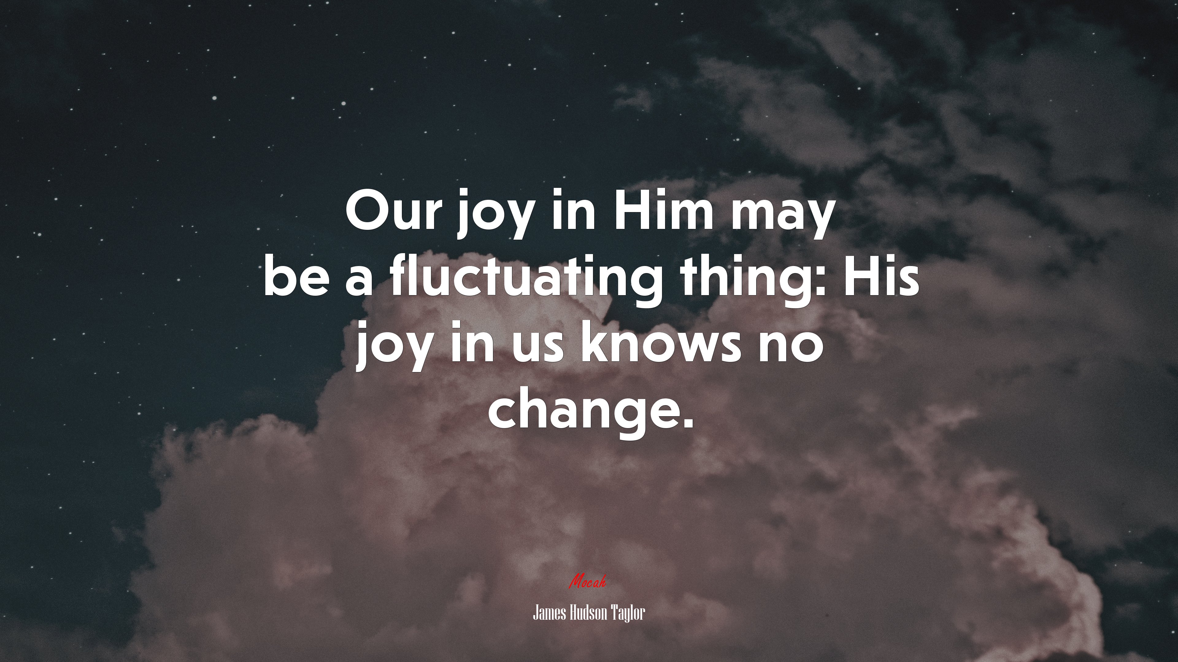 Our joy in Him may be a fluctuating thing: His joy in us knows no change. | James Hudson Taylor quote HD Wallpaper