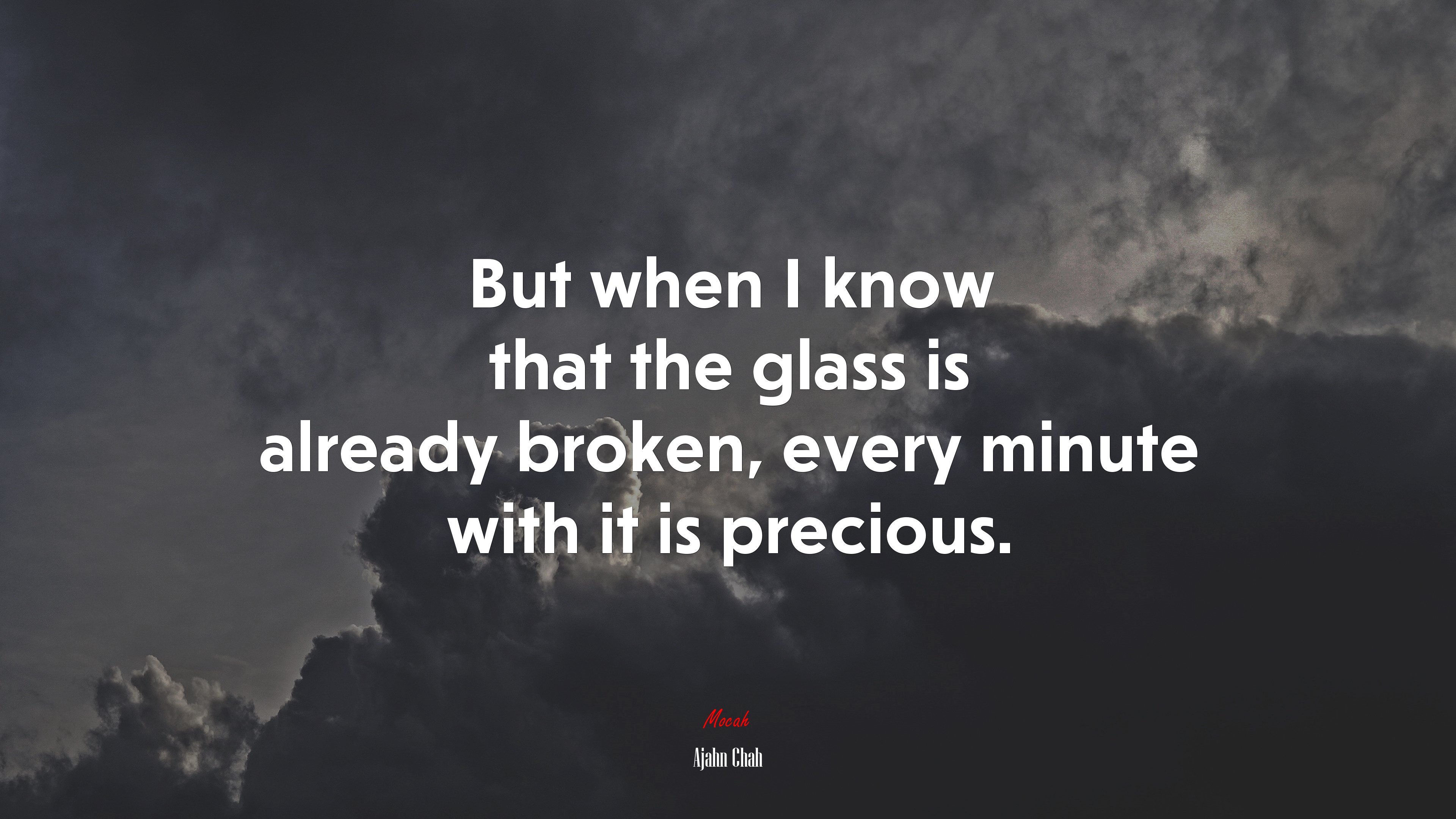 But when I know that the glass is already broken, every minute with it is precious. | Ajahn Chah quote HD Wallpaper