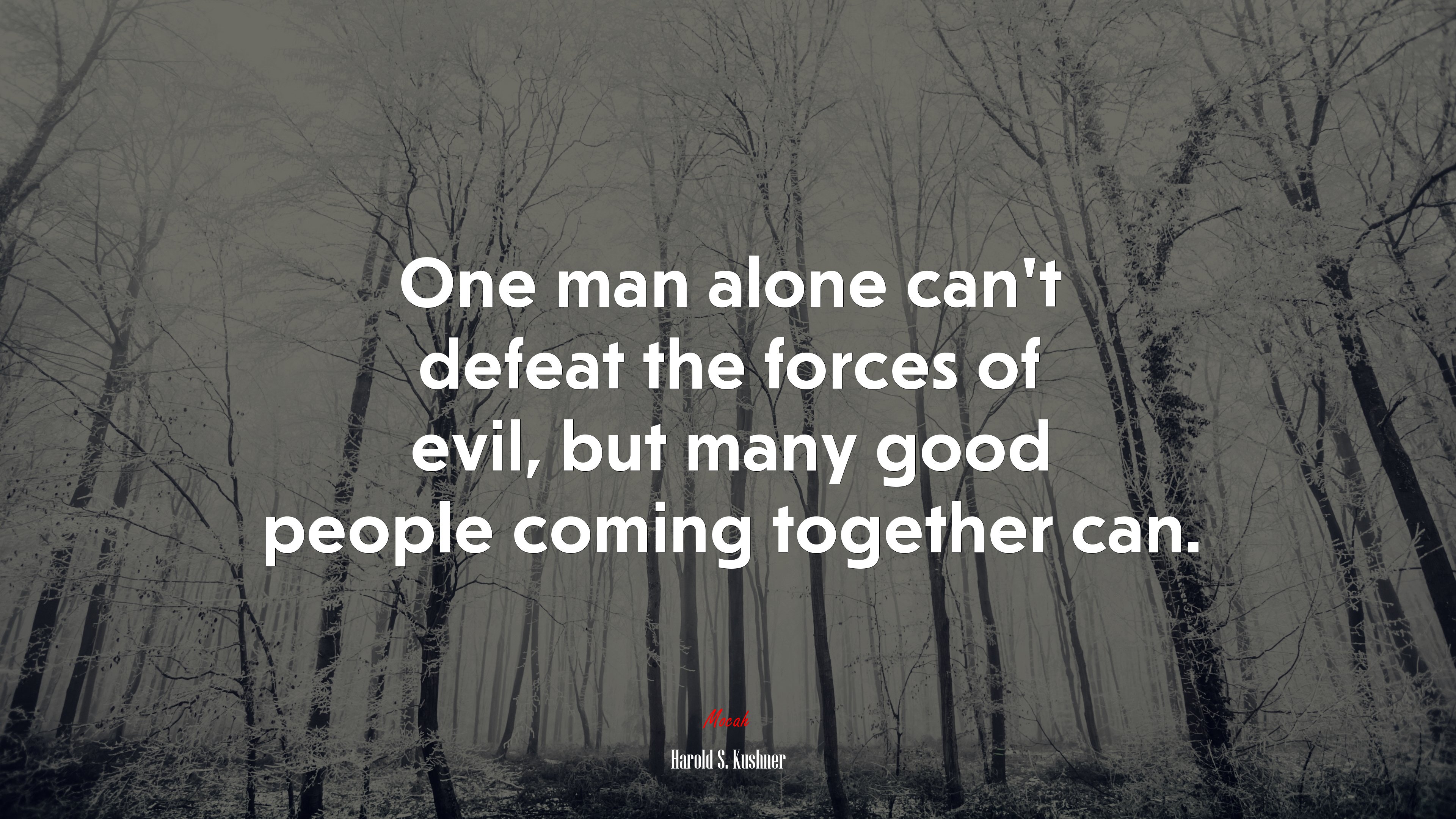 One man alone can’t defeat the forces of evil, but many good people coming together can. | Harold S. Kushner quote HD Wallpaper