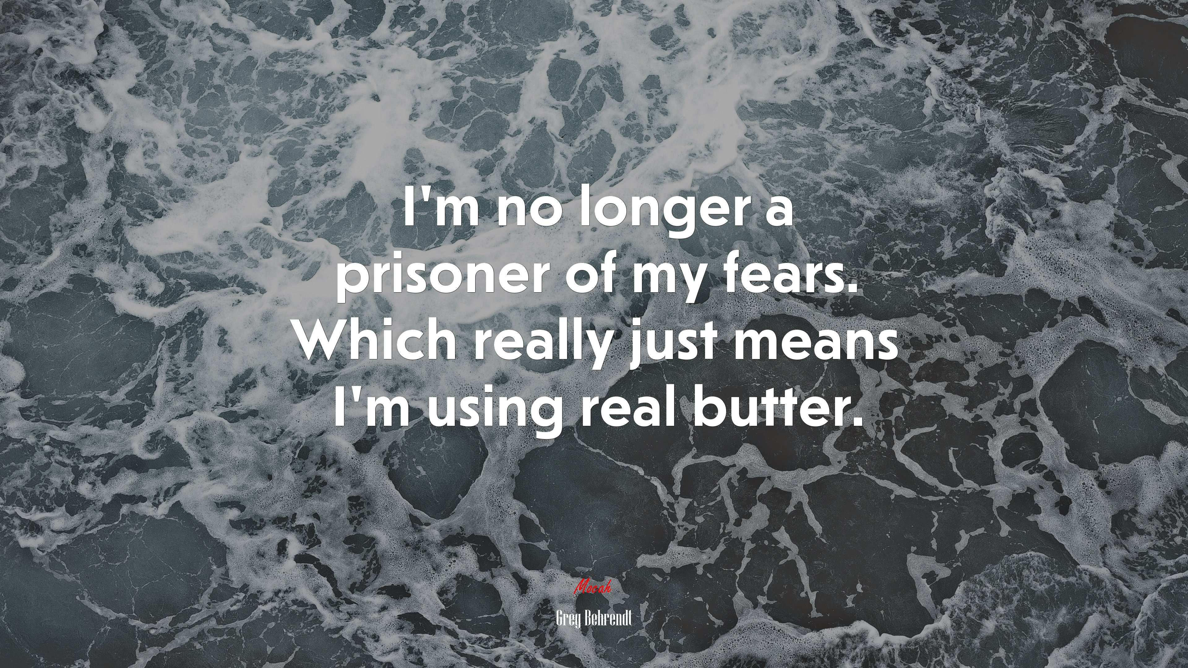 I’m no longer a prisoner of my fears. Which really just means I’m using real butter. | Greg Behrendt quote HD Wallpaper