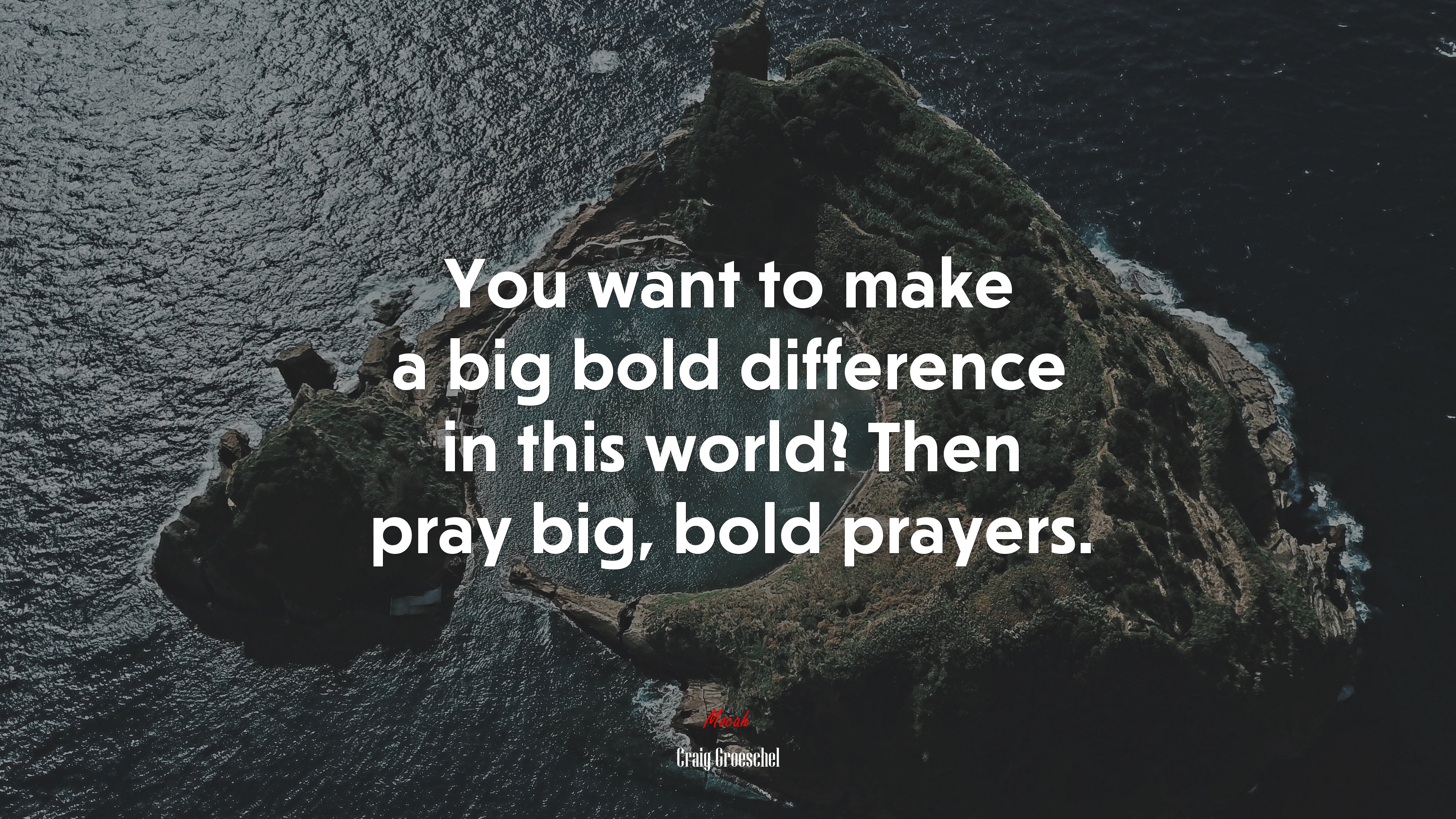 You want to make a big bold difference in this world? Then pray big, bold prayers. | Craig Groeschel quote HD Wallpaper