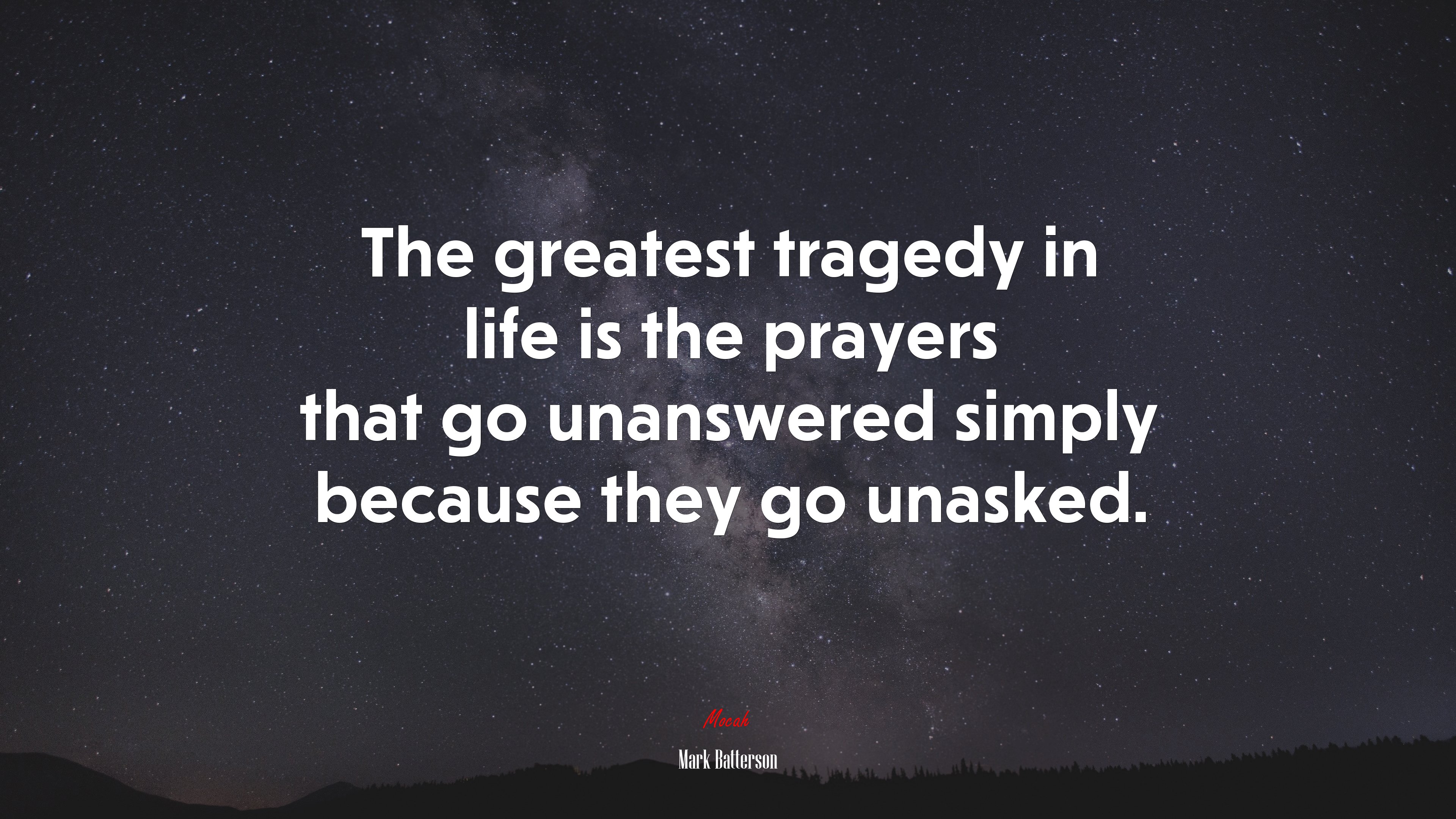 The greatest tragedy in life is the prayers that go unanswered simply because they go unasked. | Mark Batterson quote HD Wallpaper