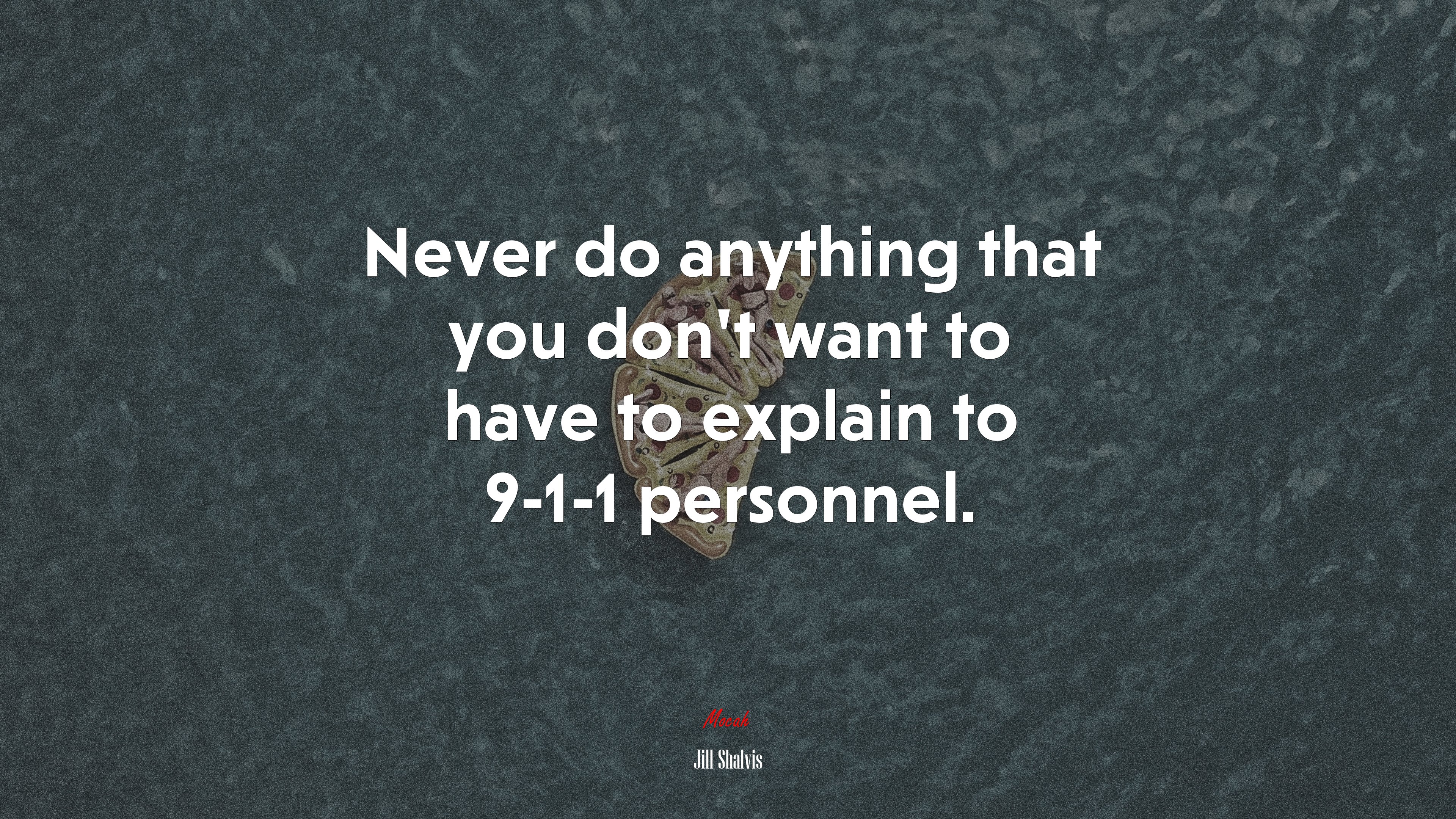 Never do anything that you don’t want to have to explain to 9-1-1 personnel. | Jill Shalvis quote HD Wallpaper