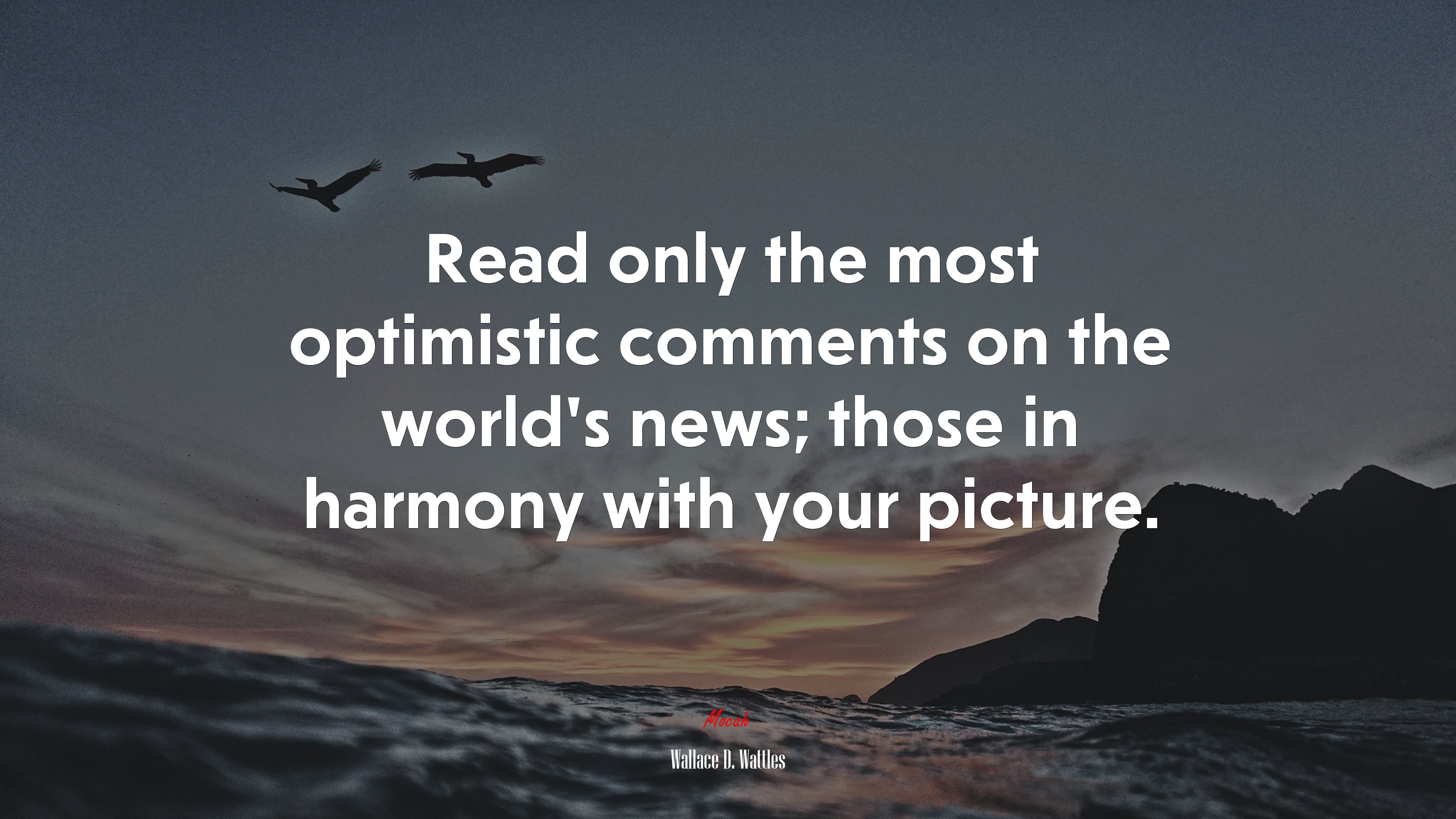 Read only the most optimistic comments on the world’s news; those in harmony with your picture. | Wallace D. Wattles quote HD Wallpaper