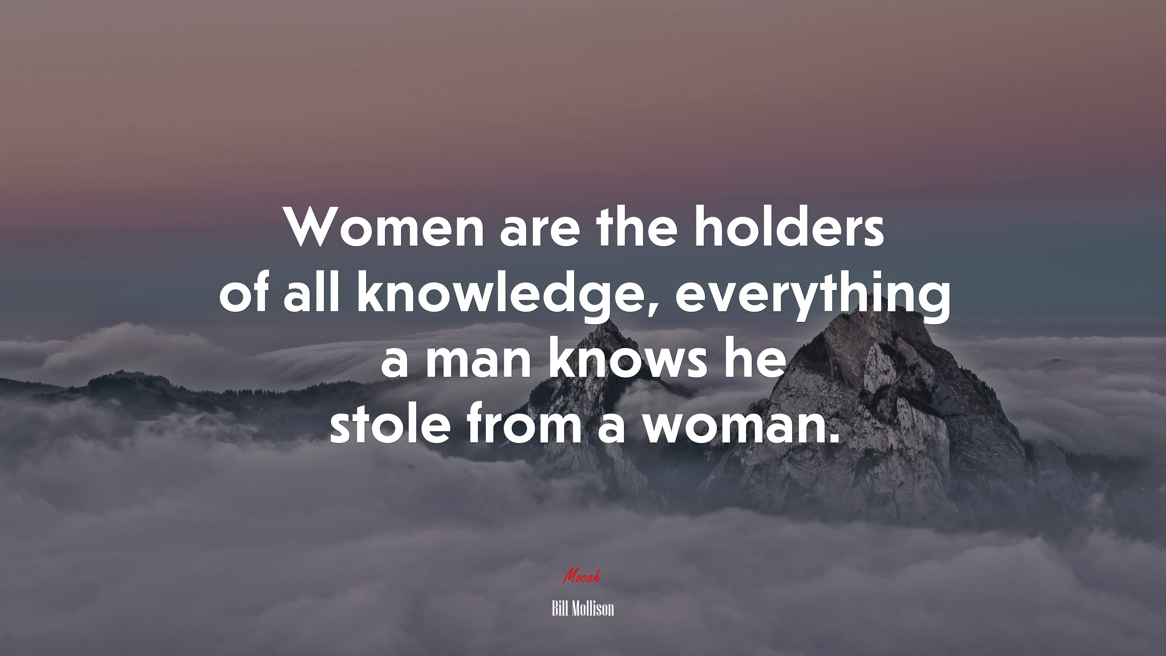 Women are the holders of all knowledge, everything a man knows he stole from a woman. | Bill Mollison quote HD Wallpaper