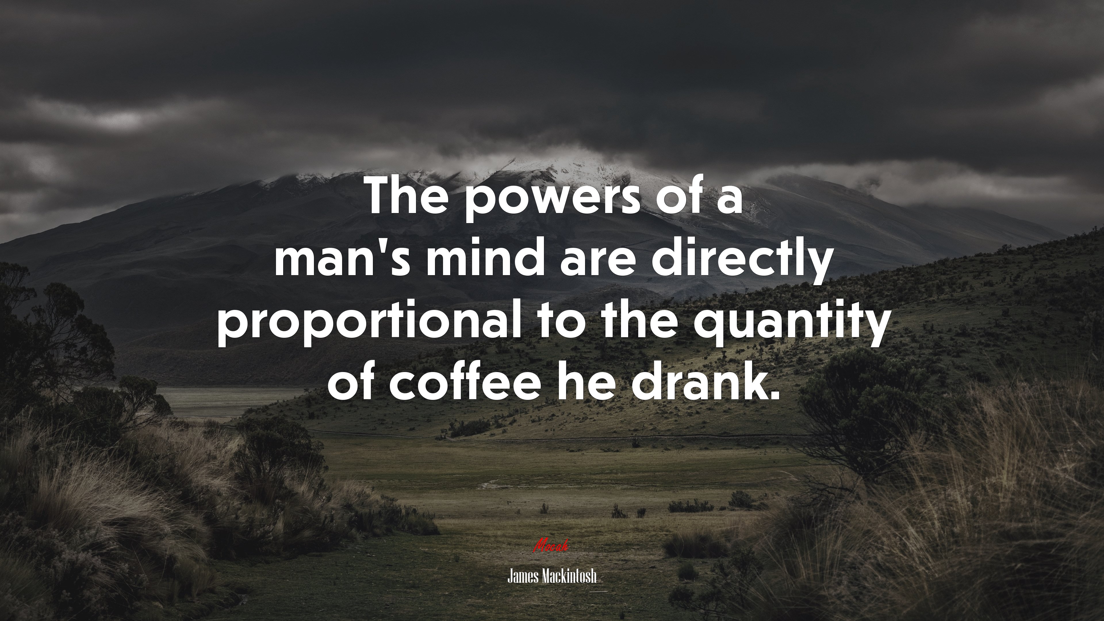 The powers of a man’s mind are directly proportional to the quantity of coffee he drank. | James Mackintosh quote HD Wallpaper