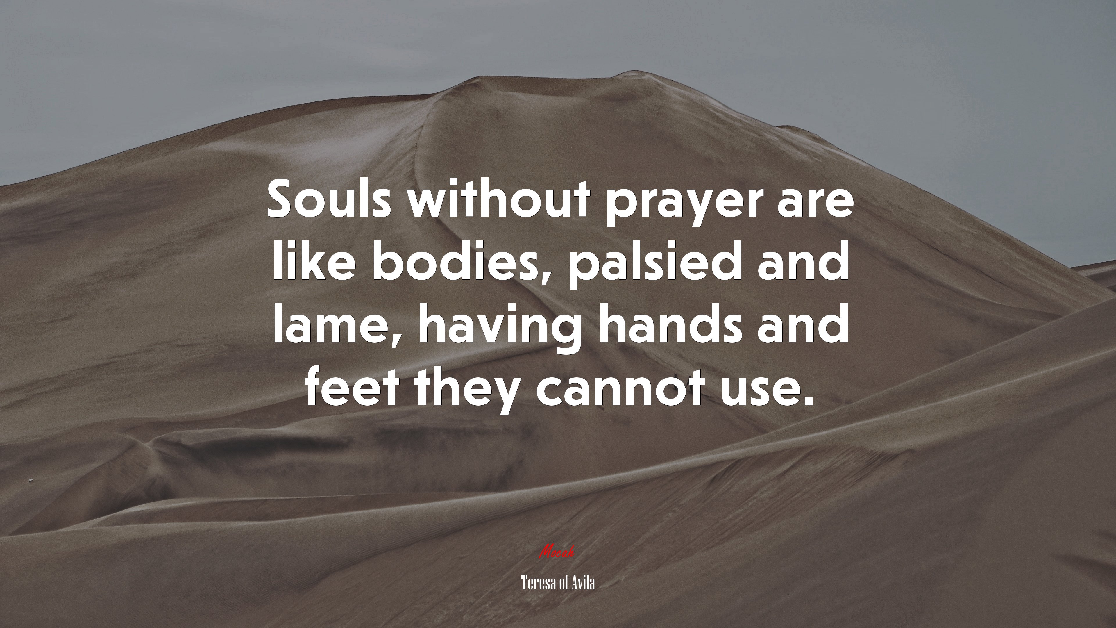 Souls without prayer are like bodies, palsied and lame, having hands and feet they cannot use. | Teresa of Ávila quote HD Wallpaper