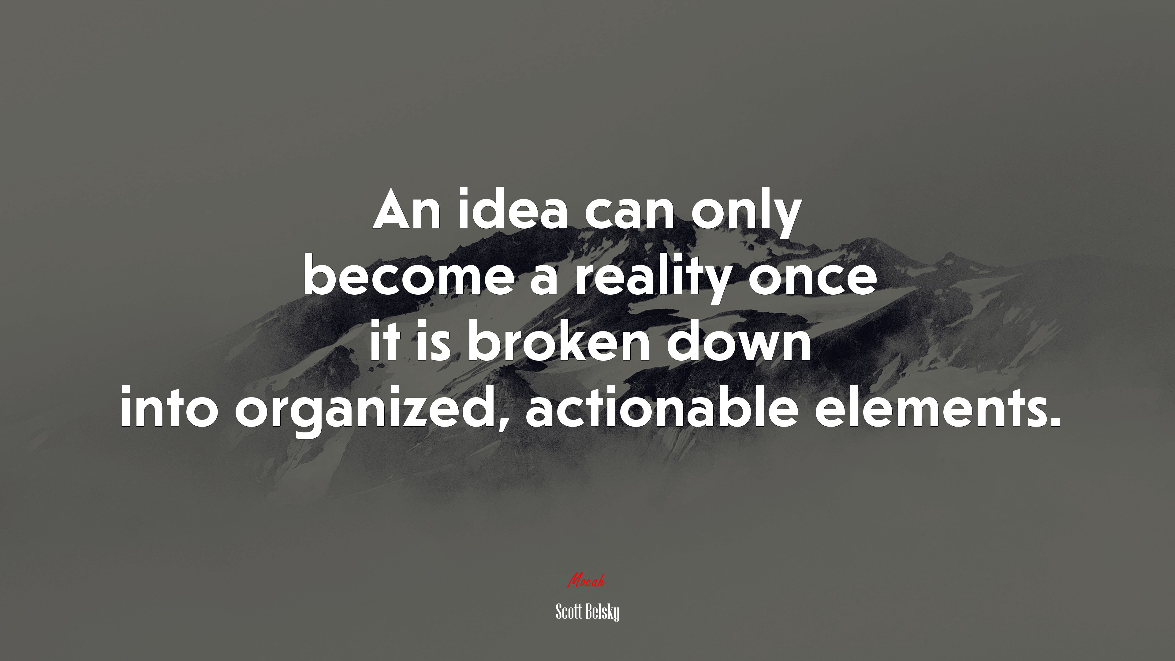 An idea can only become a reality once it is broken down into organized, actionable elements. | Scott Belsky quote HD Wallpaper