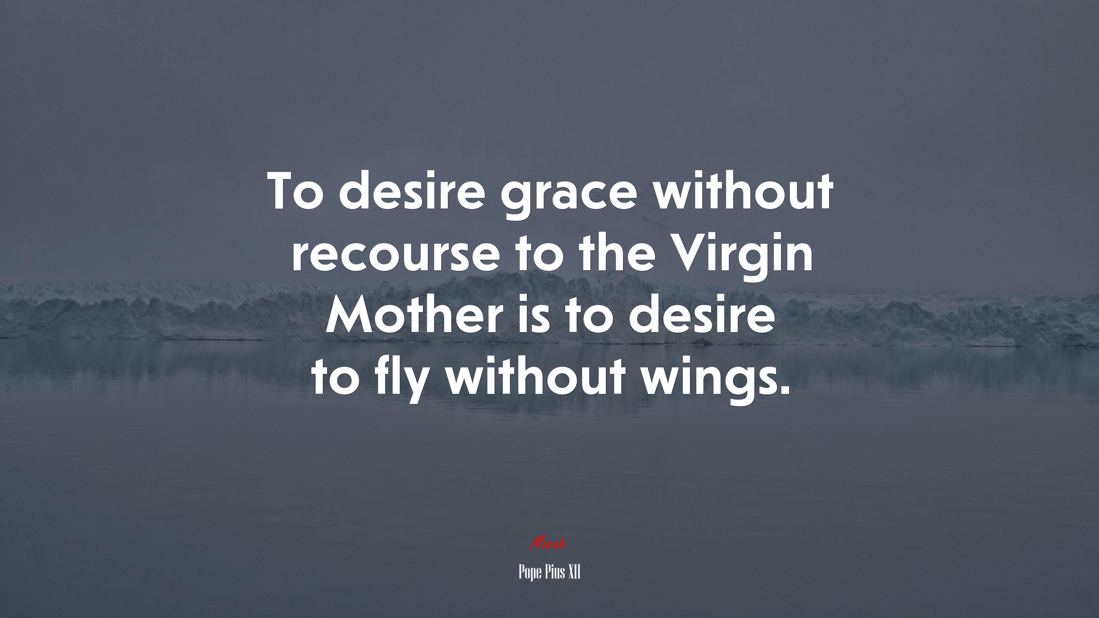 To desire grace without recourse to the Virgin Mother is to desire to fly without wings. | Pope Pius XII quote HD Wallpaper