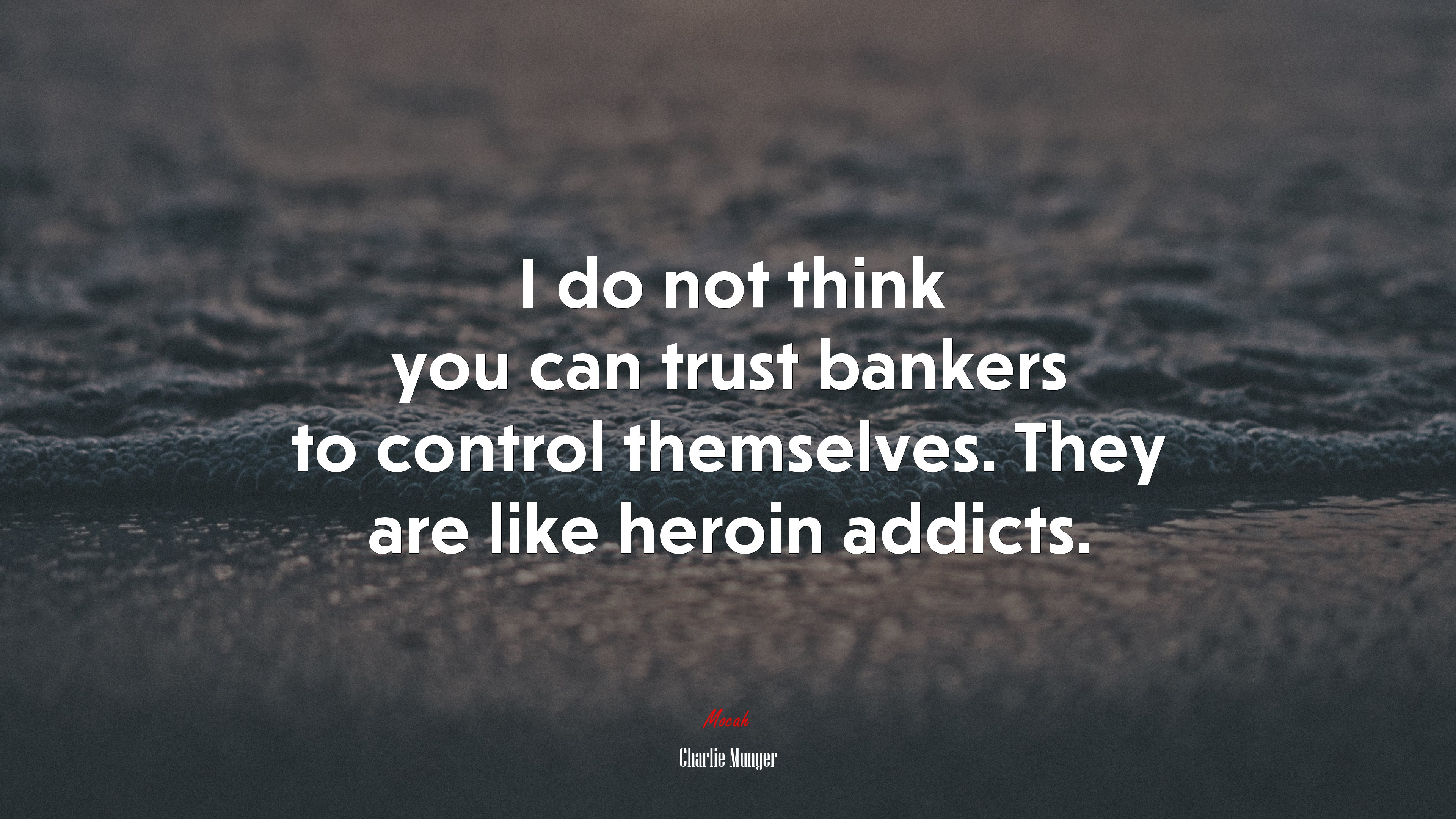 I do not think you can trust bankers to control themselves. They are like heroin addicts. | Charlie Munger quote HD Wallpaper