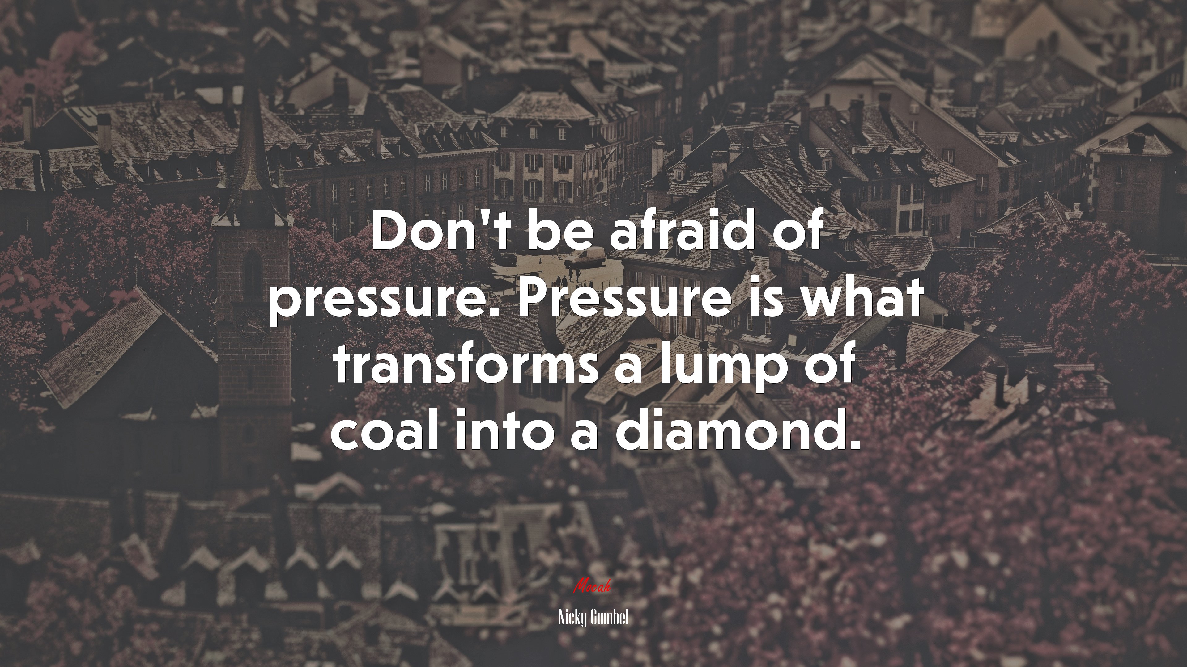 Don’t be afraid of pressure. Pressure is what transforms a lump of coal into a diamond. | Nicky Gumbel quote HD Wallpaper