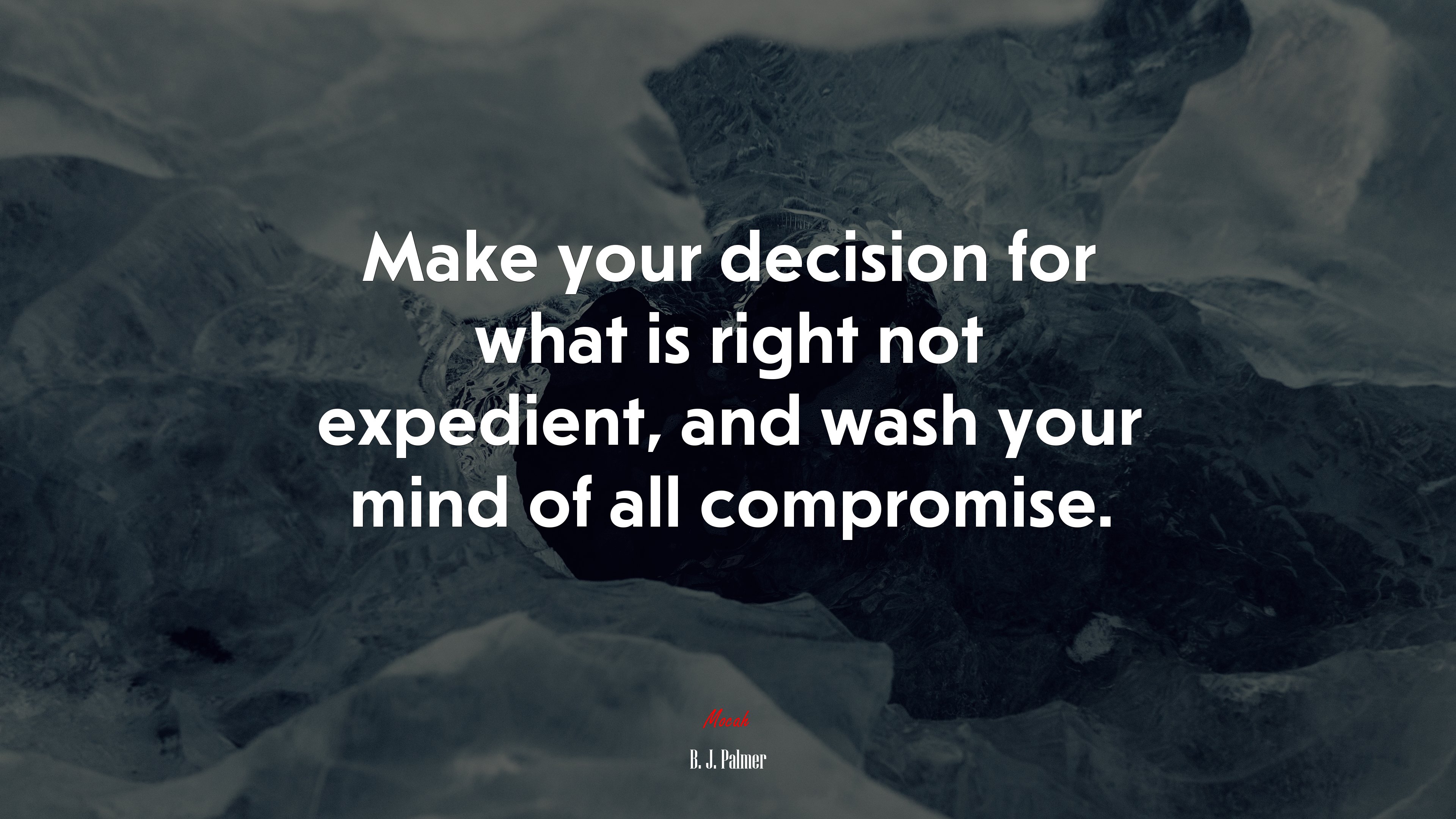 Make your decision for what is right not expedient, and wash your mind of all compromise. | B. J. Palmer quote HD Wallpaper
