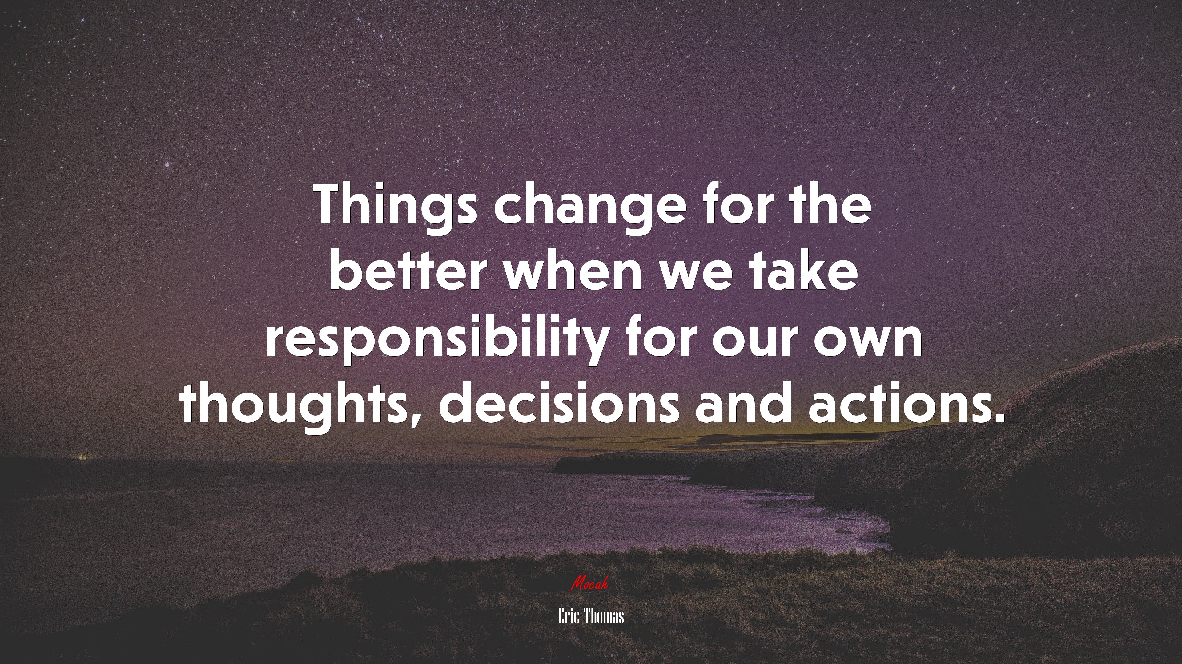 Things change for the better when we take responsibility for our own thoughts, decisions and actions. | Eric Thomas quote HD Wallpaper