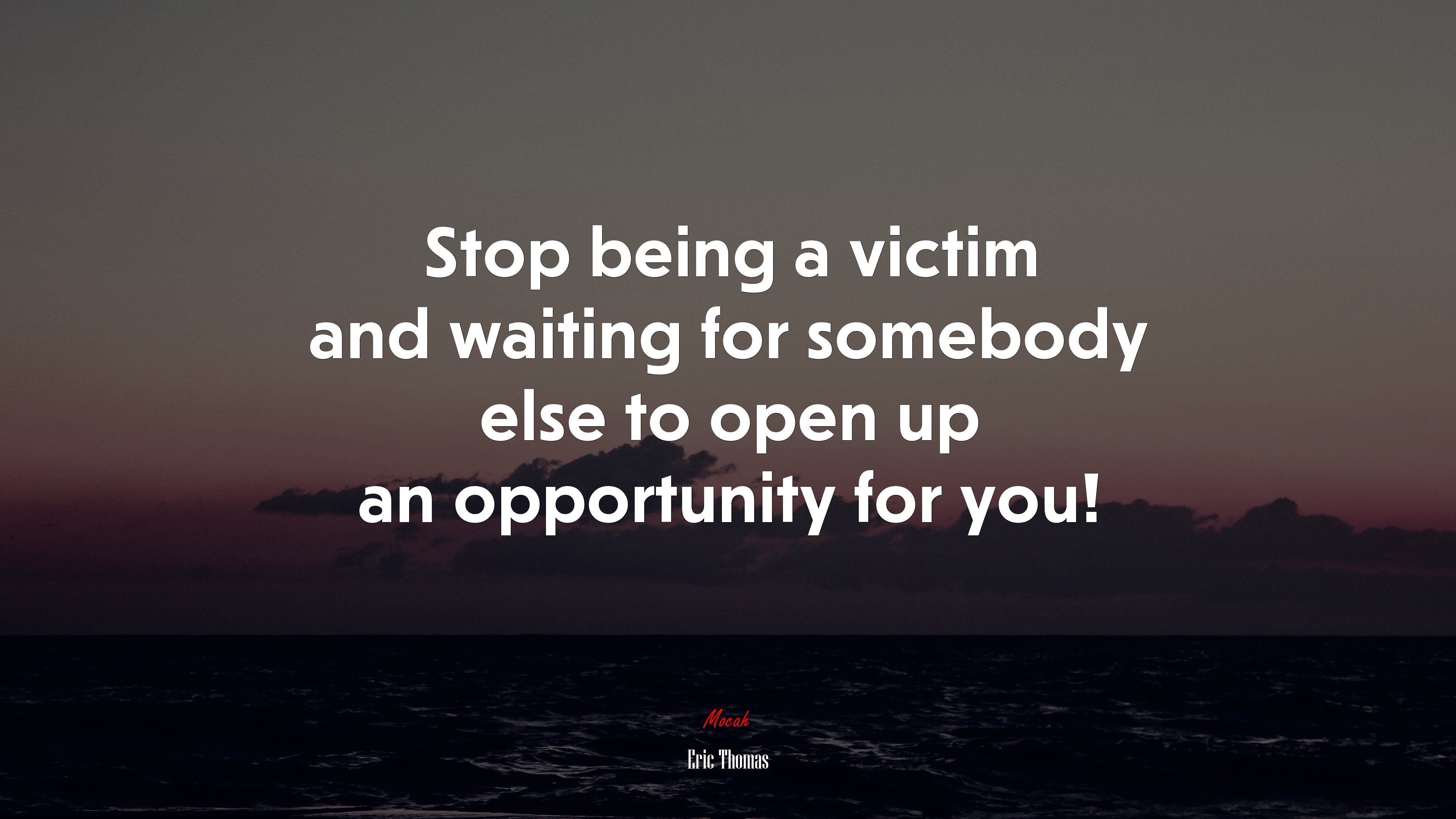 Stop being a victim and waiting for somebody else to open up an opportunity for you! | Eric Thomas quote HD Wallpaper
