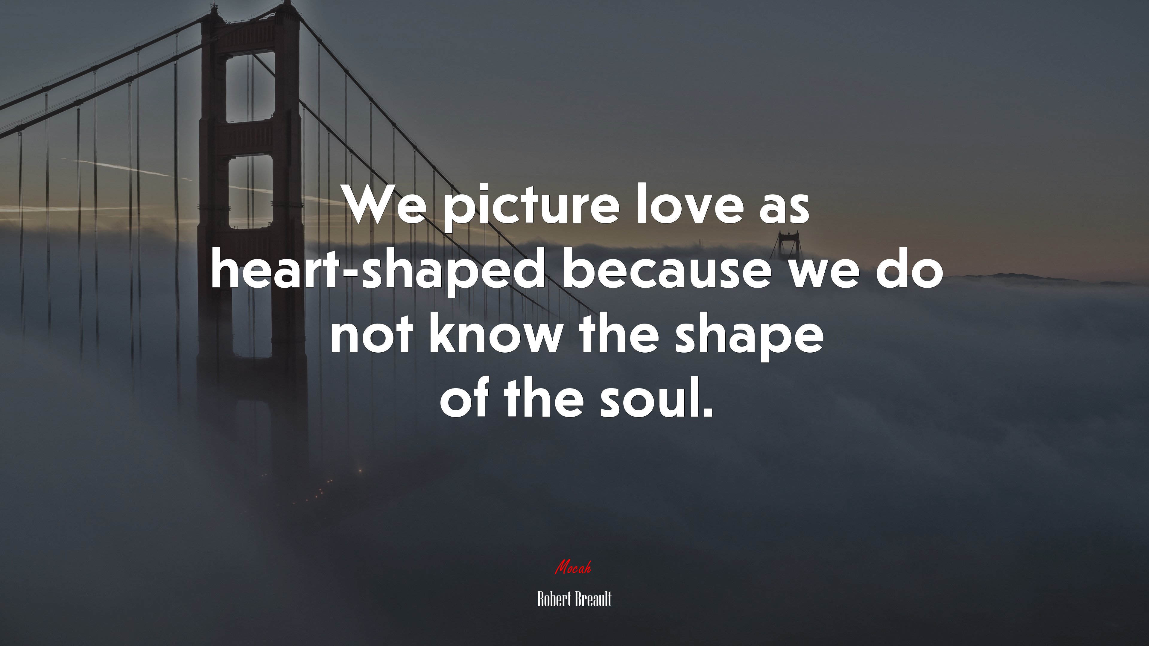We picture love as heart-shaped because we do not know the shape of the soul. | Robert Breault quote HD Wallpaper