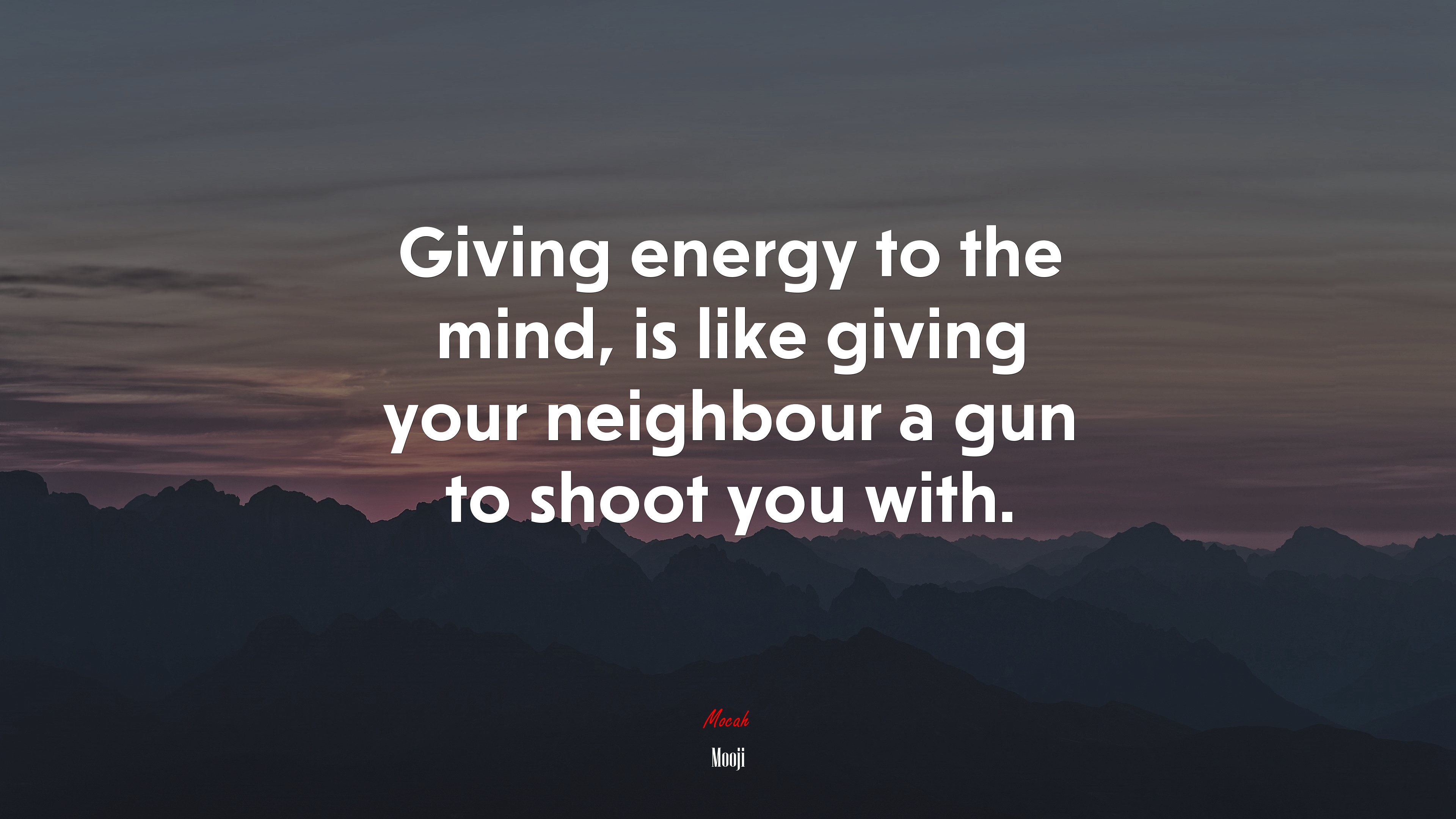Giving energy to the mind, is like giving your neighbour a gun to shoot you with. | Mooji quote HD Wallpaper