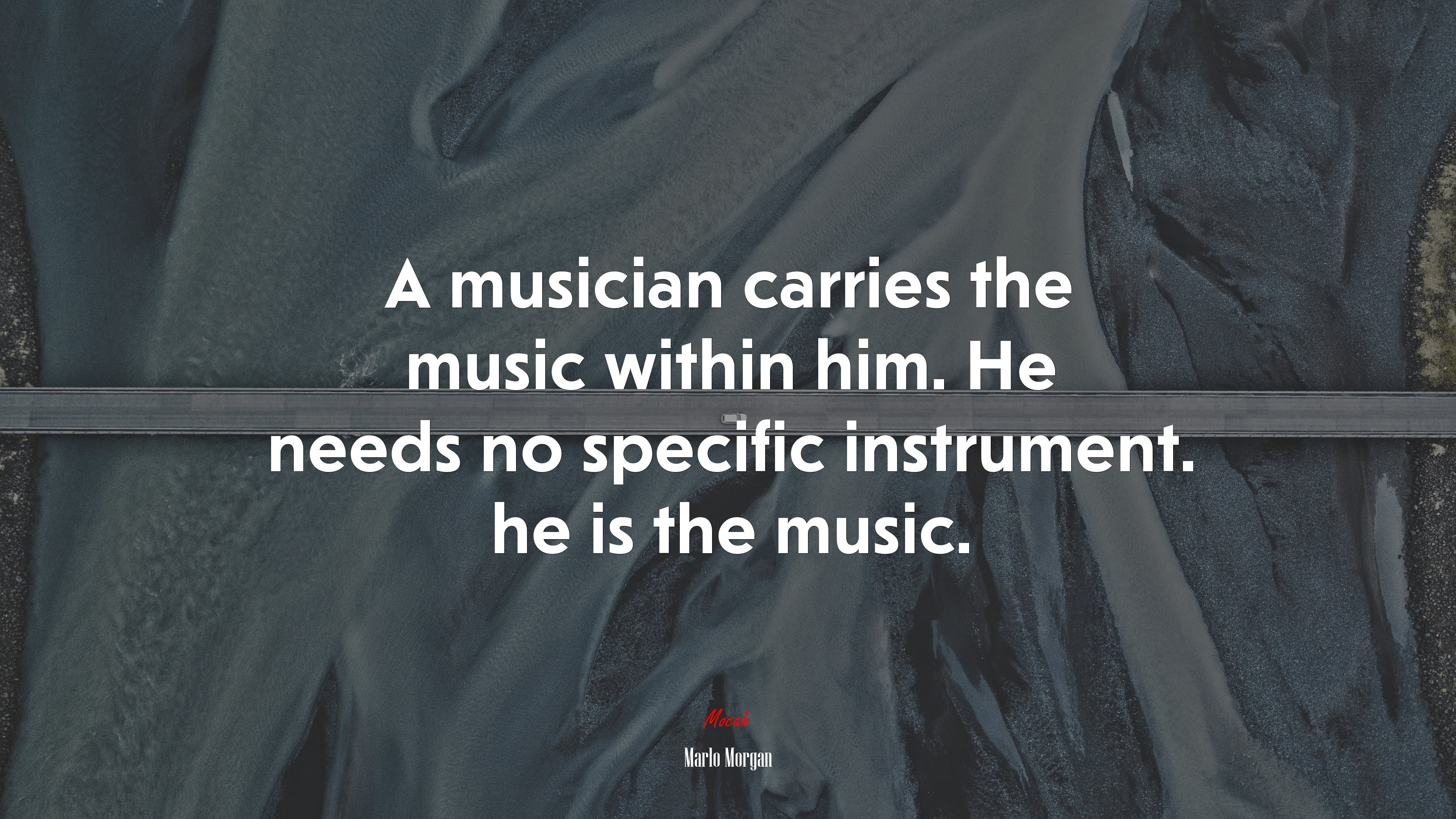 A musician carries the music within him. He needs no specific instrument. he is the music. | Marlo Morgan quote HD Wallpaper