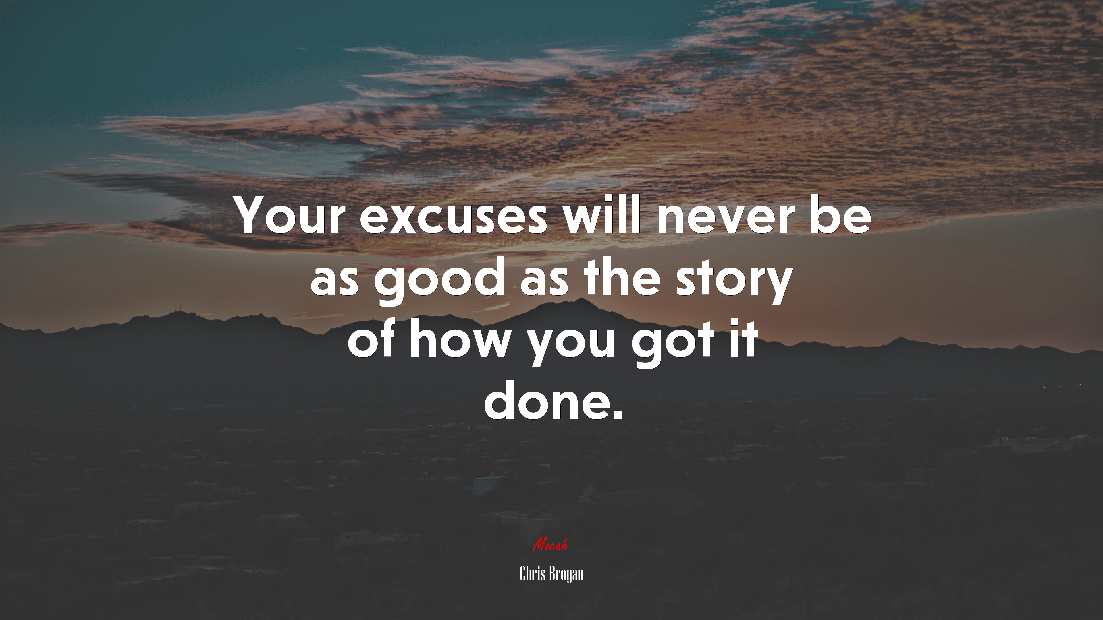 Your excuses will never be as good as the story of how you got it done. | Chris Brogan quote HD Wallpaper