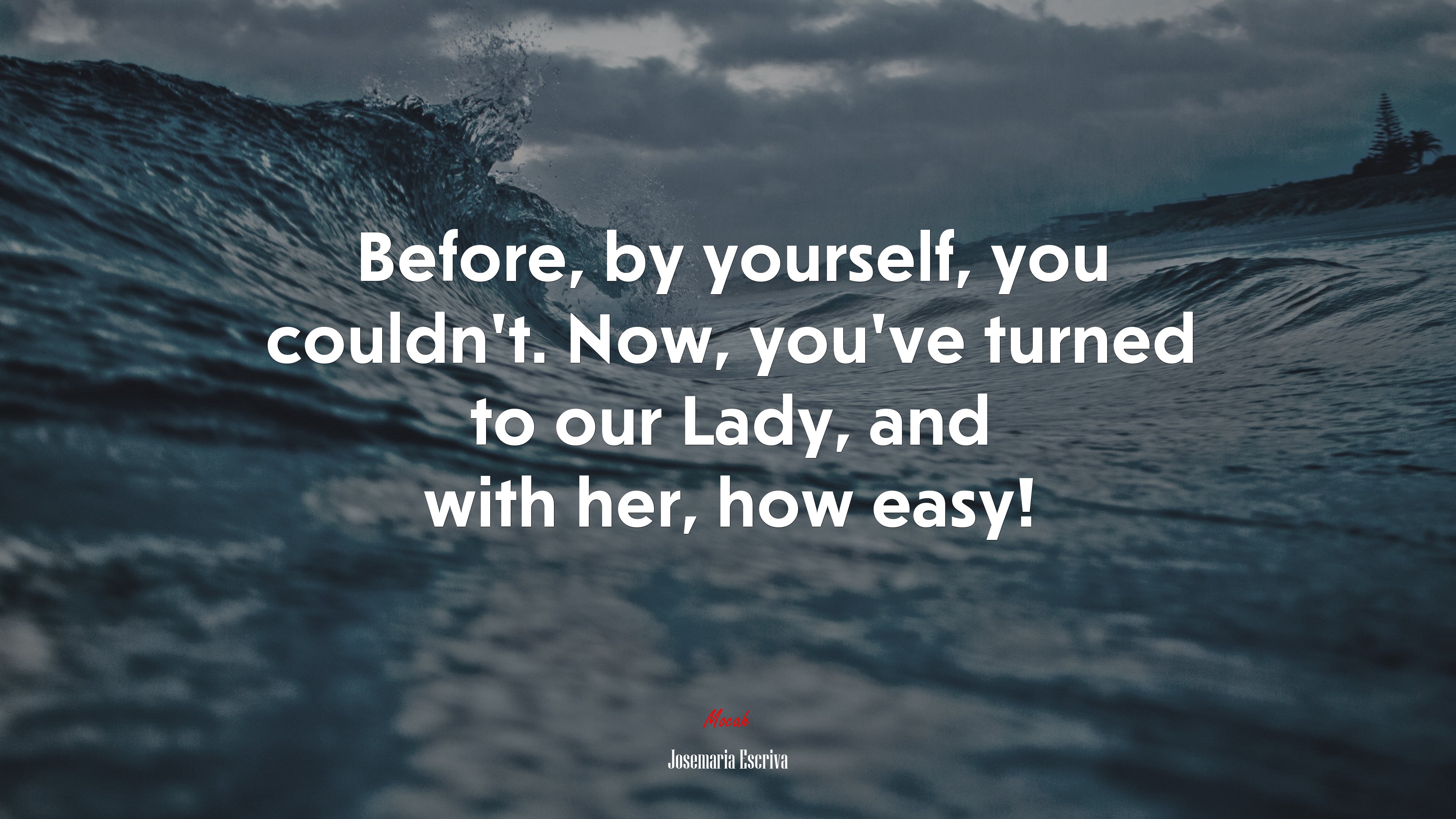 Before, by yourself, you couldn’t. Now, you’ve turned to our Lady, and with her, how easy! | Josemaría Escrivá quote HD Wallpaper