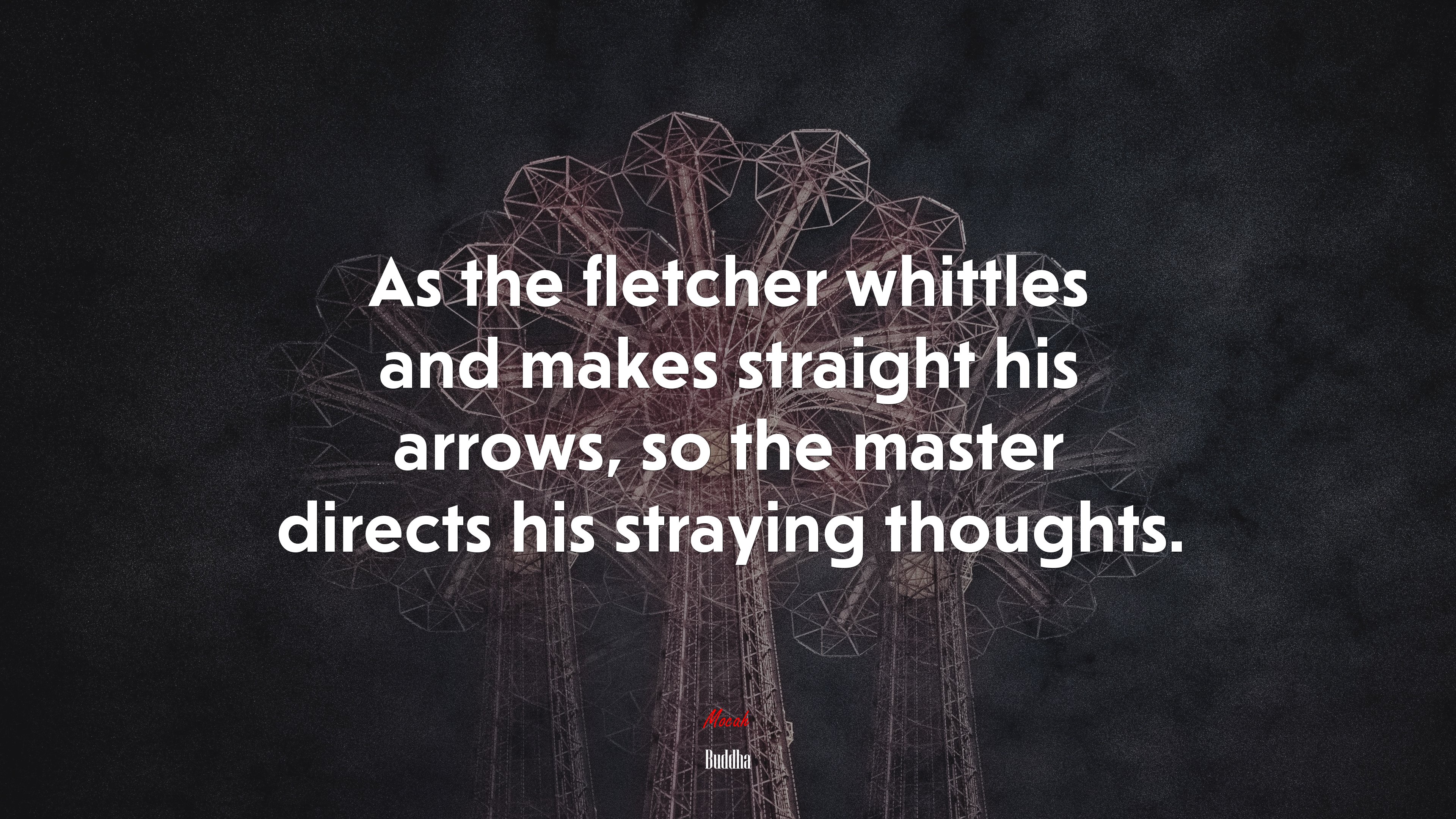 As the fletcher whittles and makes straight his arrows, so the master directs his straying thoughts. | Buddha quote HD Wallpaper