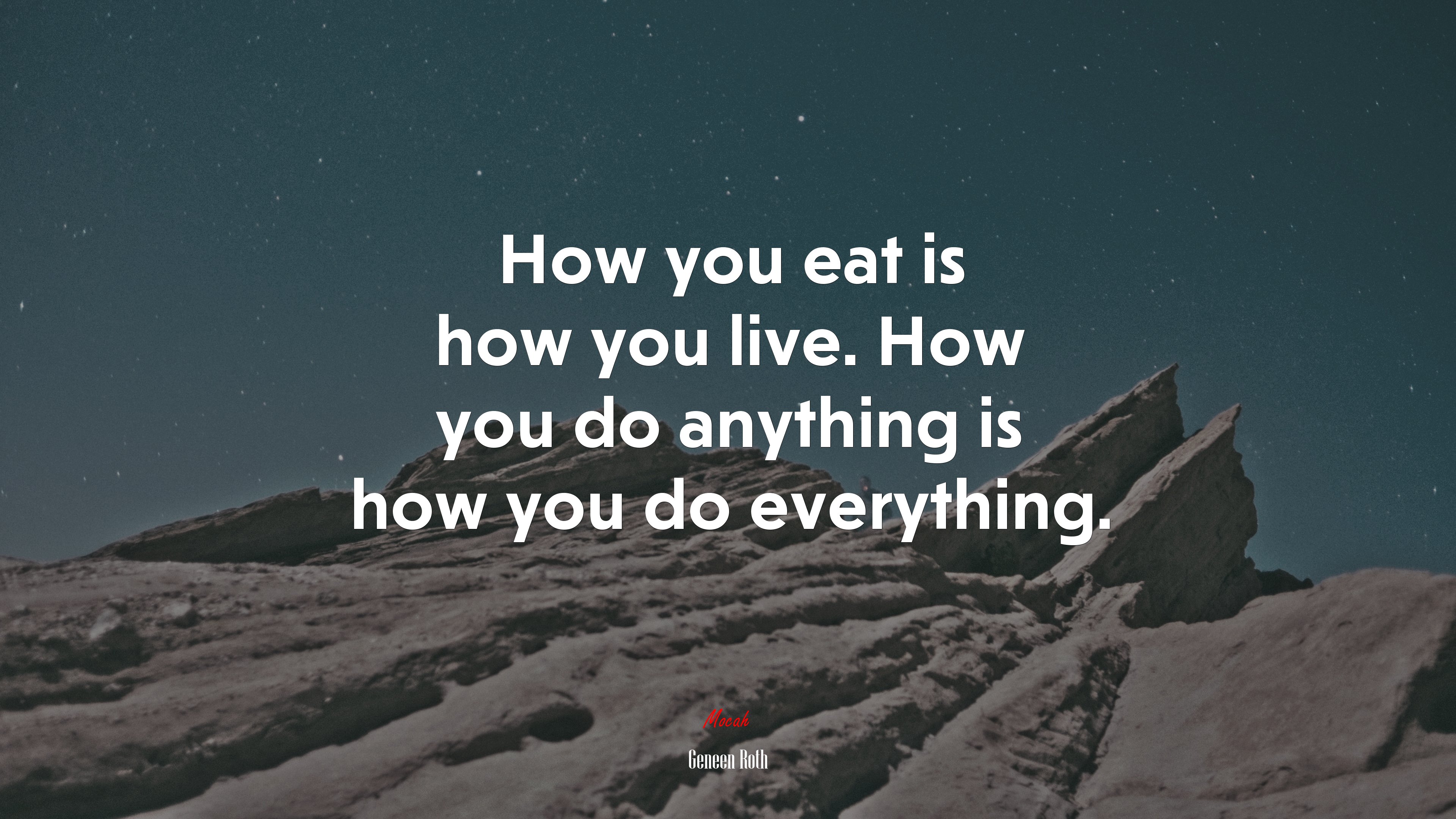 How you eat is how you live. How you do anything is how you do everything. | Geneen Roth quote HD Wallpaper