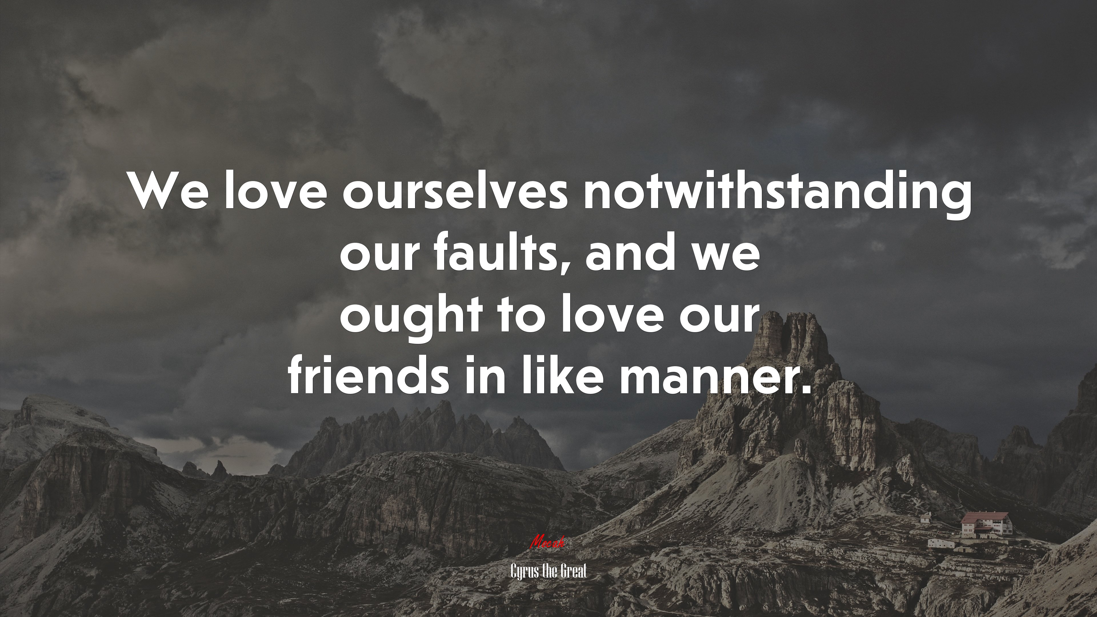 We love ourselves notwithstanding our faults, and we ought to love our friends in like manner. | Cyrus the Great quote HD Wallpaper