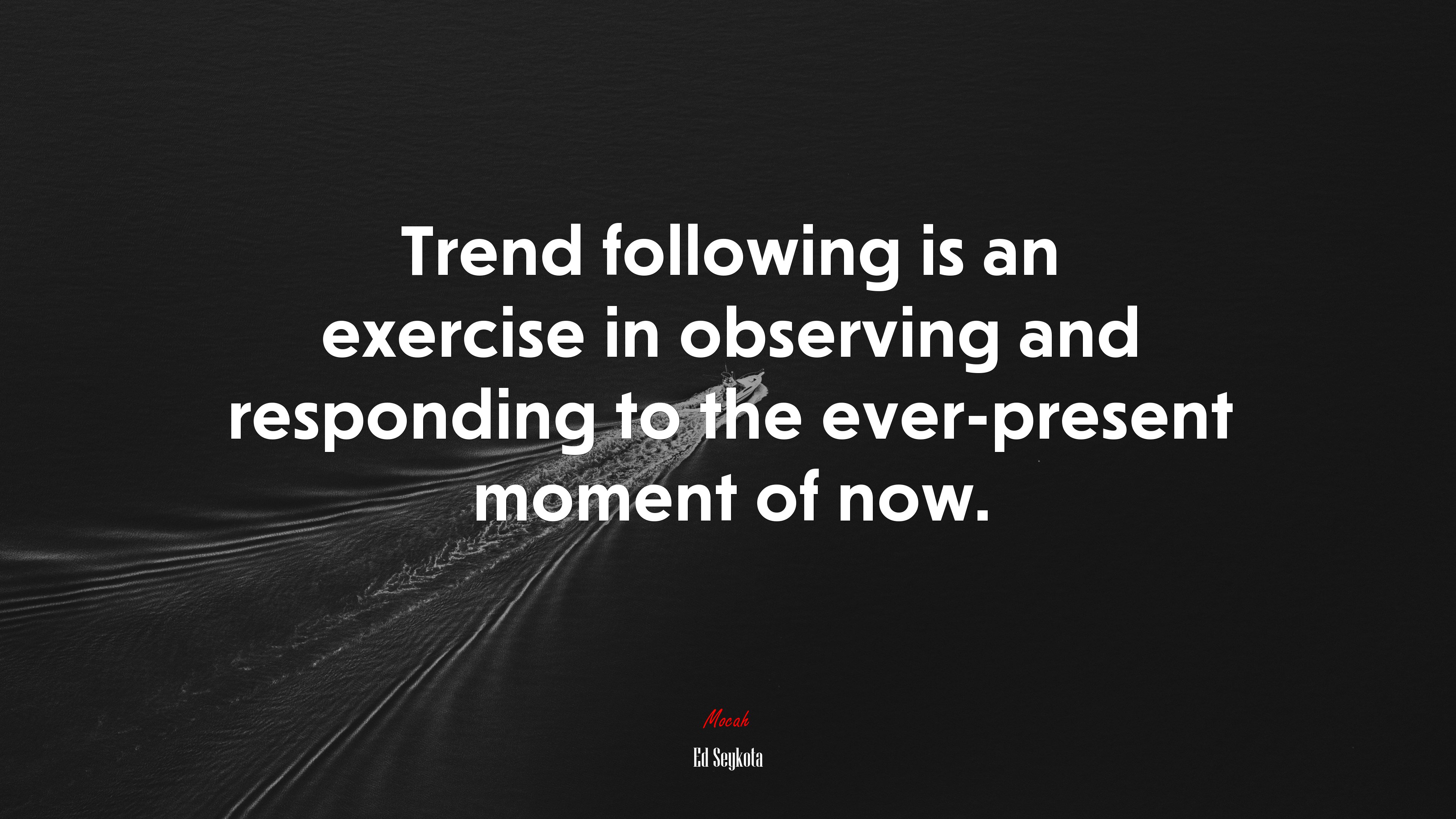 Trend following is an exercise in observing and responding to the ever-present moment of now. | Ed Seykota quote HD Wallpaper