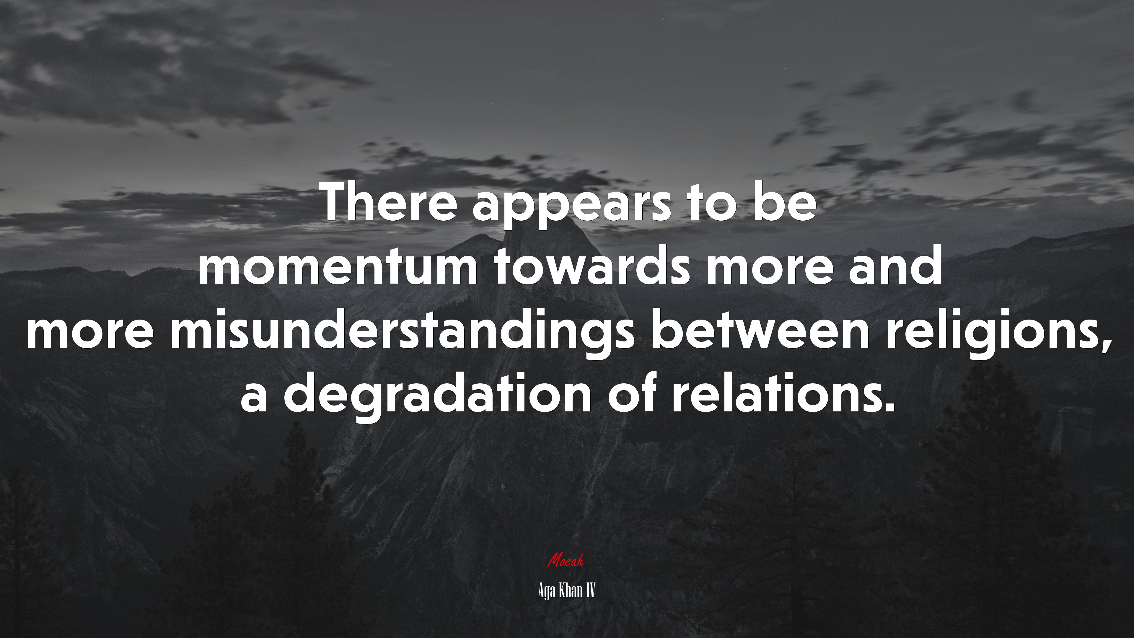 There appears to be momentum towards more and more misunderstandings between religions, a degradation of relations. | Aga Khan IV quote HD Wallpaper