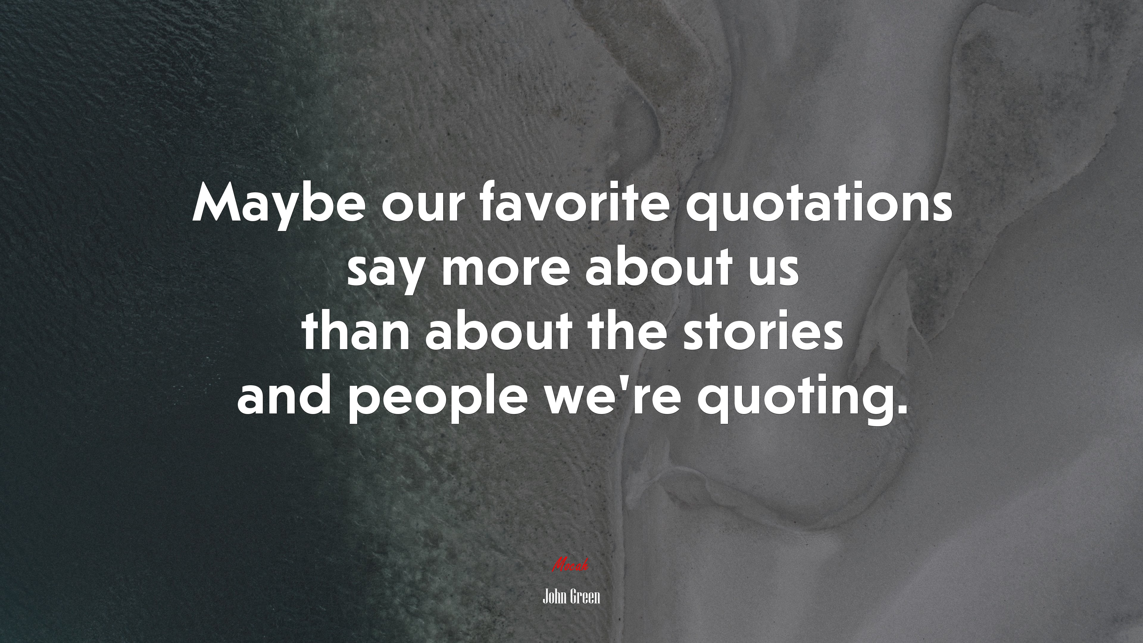 Maybe our favorite quotations say more about us than about the stories and people were quoting. | John Green quote HD Wallpaper