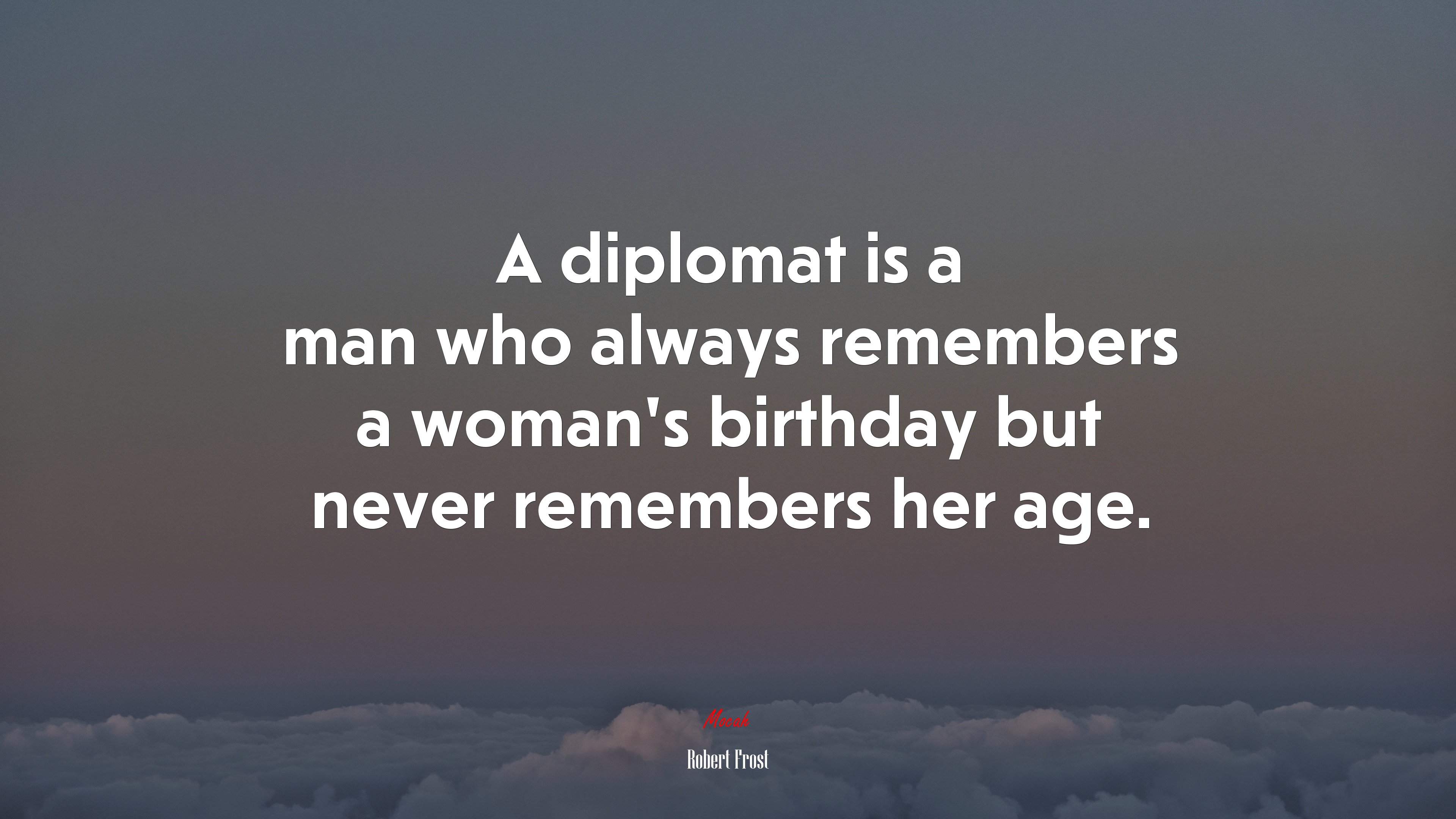 A diplomat is a man who always remembers a womans birthday but never remembers her age. | Robert Frost quote HD Wallpaper