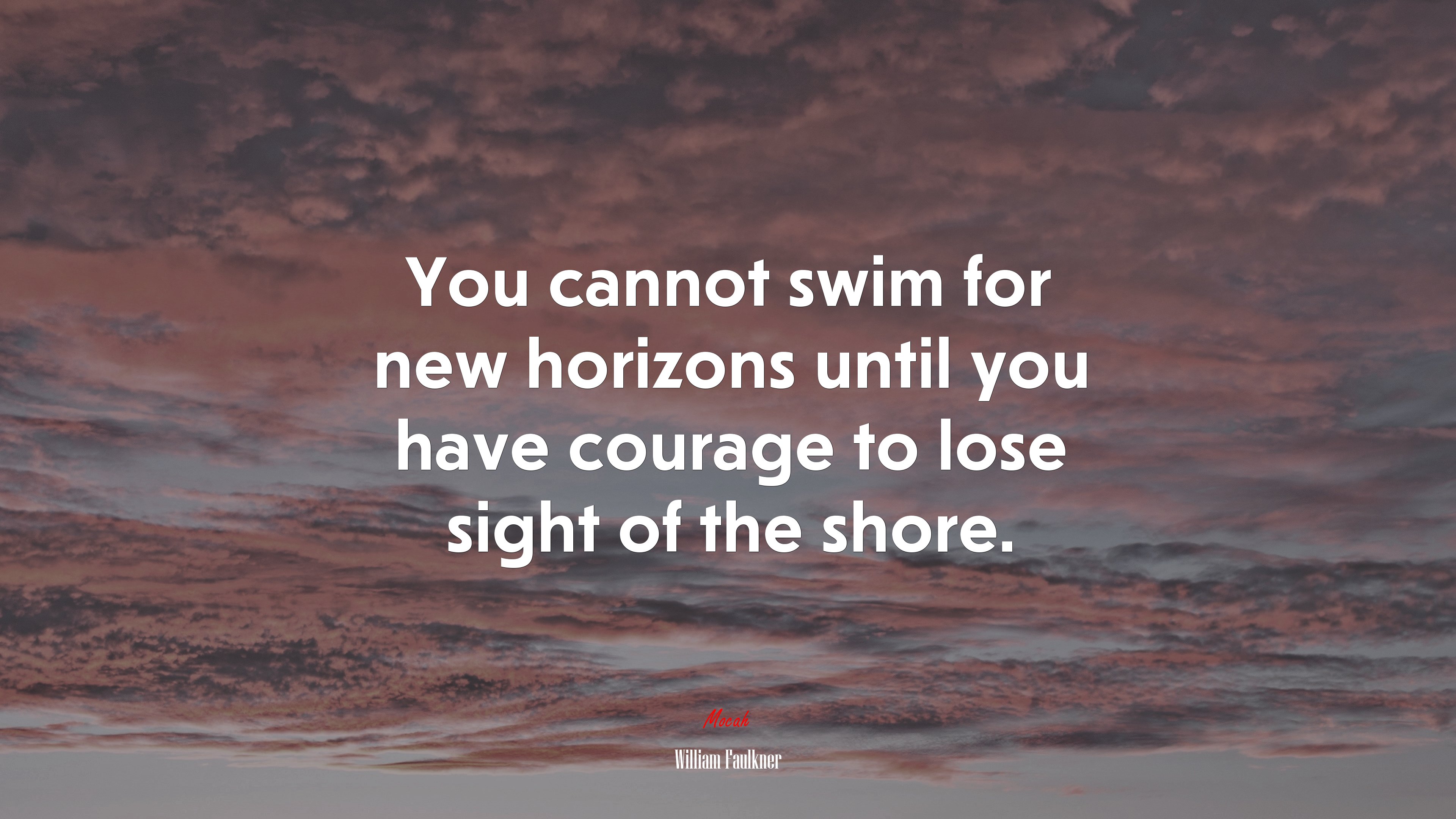 You cannot swim for new horizons until you have courage to lose sight of the shore. | William Faulkner quote HD Wallpaper