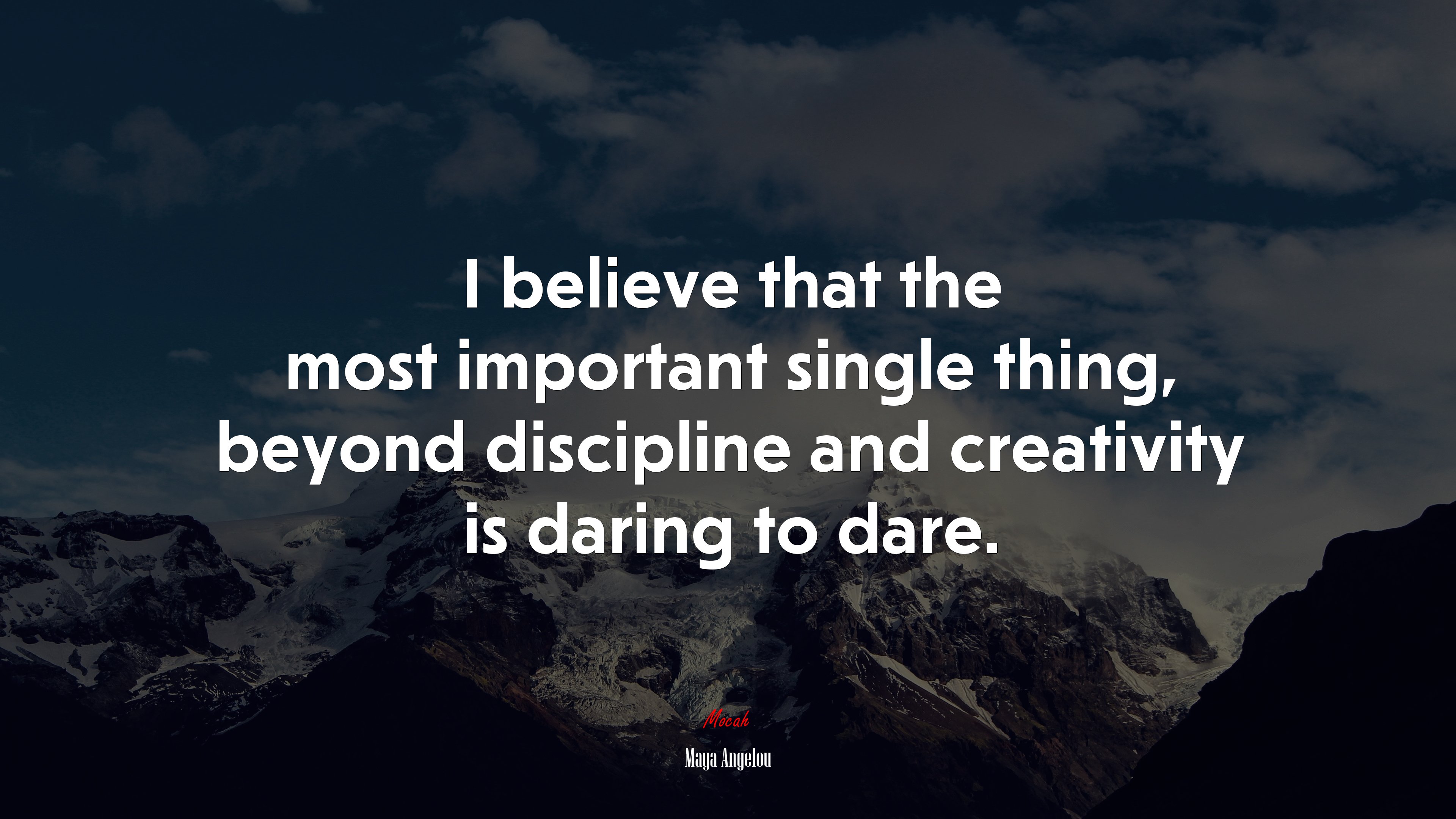 I believe that the most important single thing, beyond discipline and creativity is daring to dare. | Maya Angelou quote HD Wallpaper