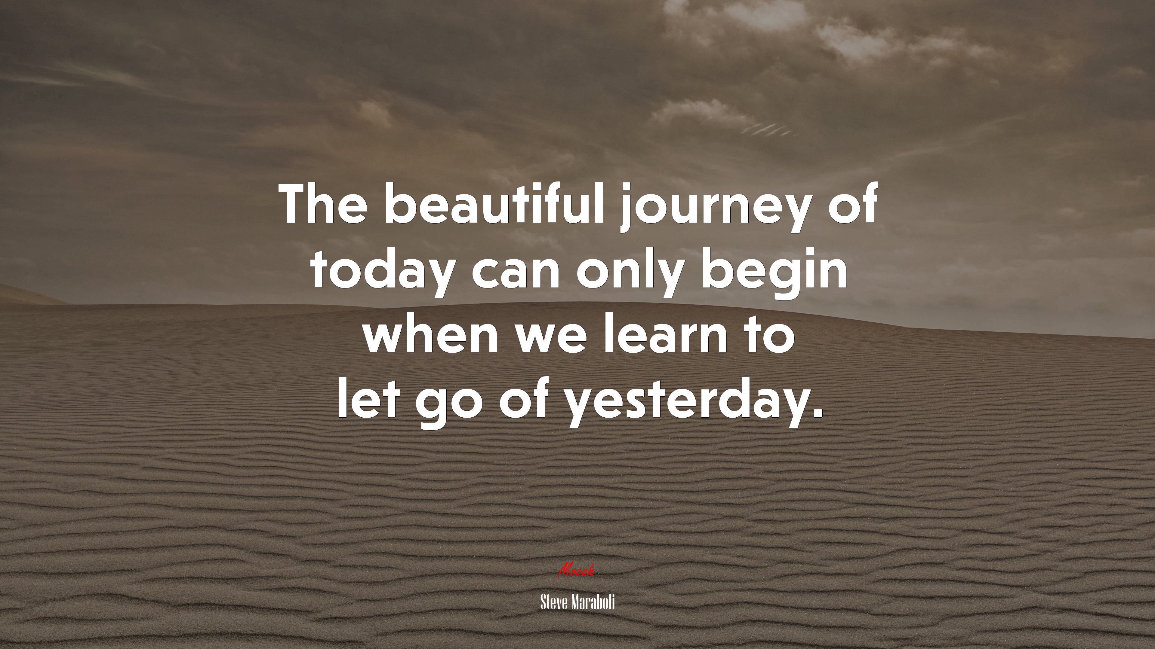 The beautiful journey of today can only begin when we learn to let go of yesterday. | Steve Maraboli quote HD Wallpaper