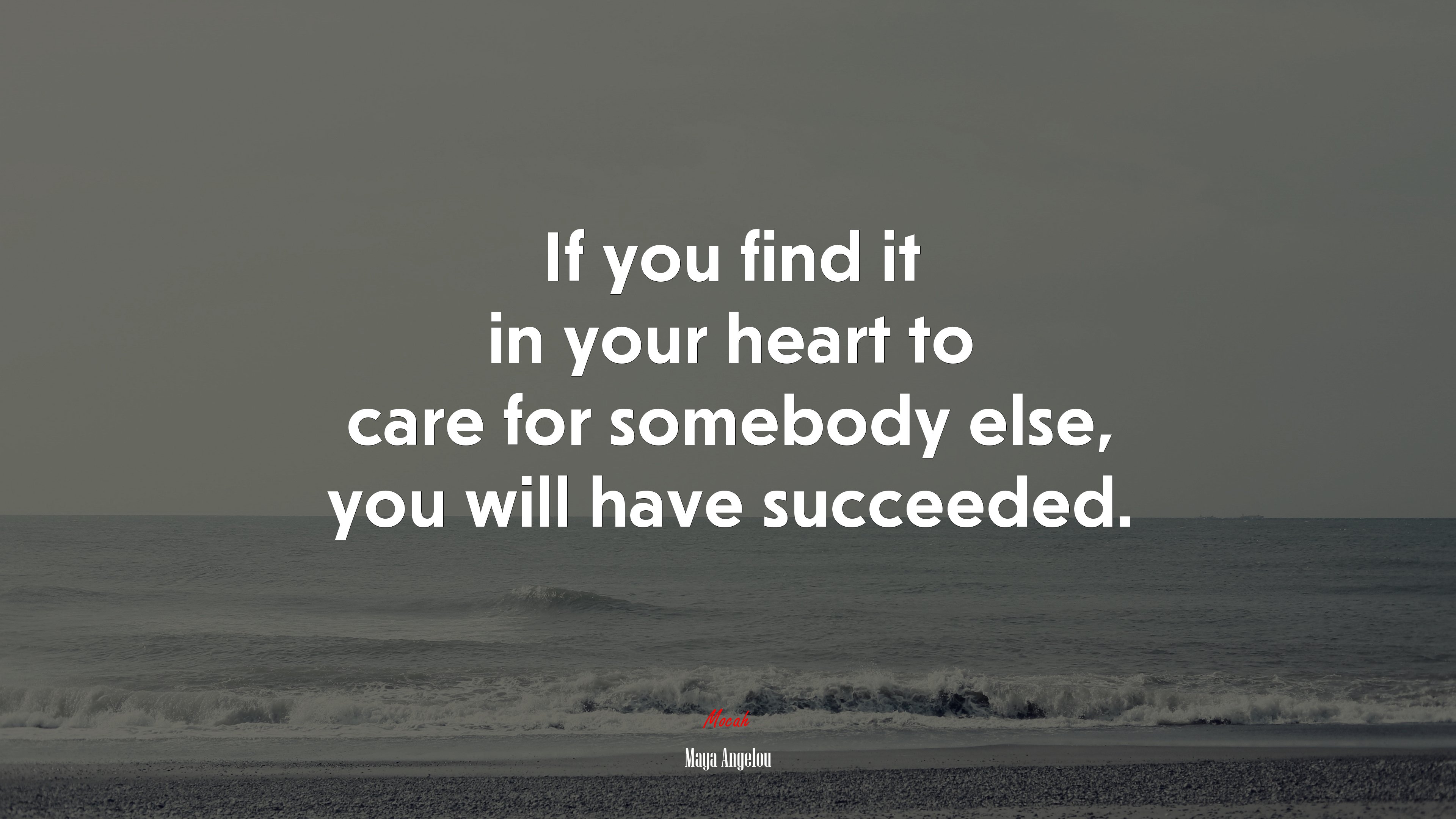 If you find it in your heart to care for somebody else, you will have succeeded. | Maya Angelou quote HD Wallpaper