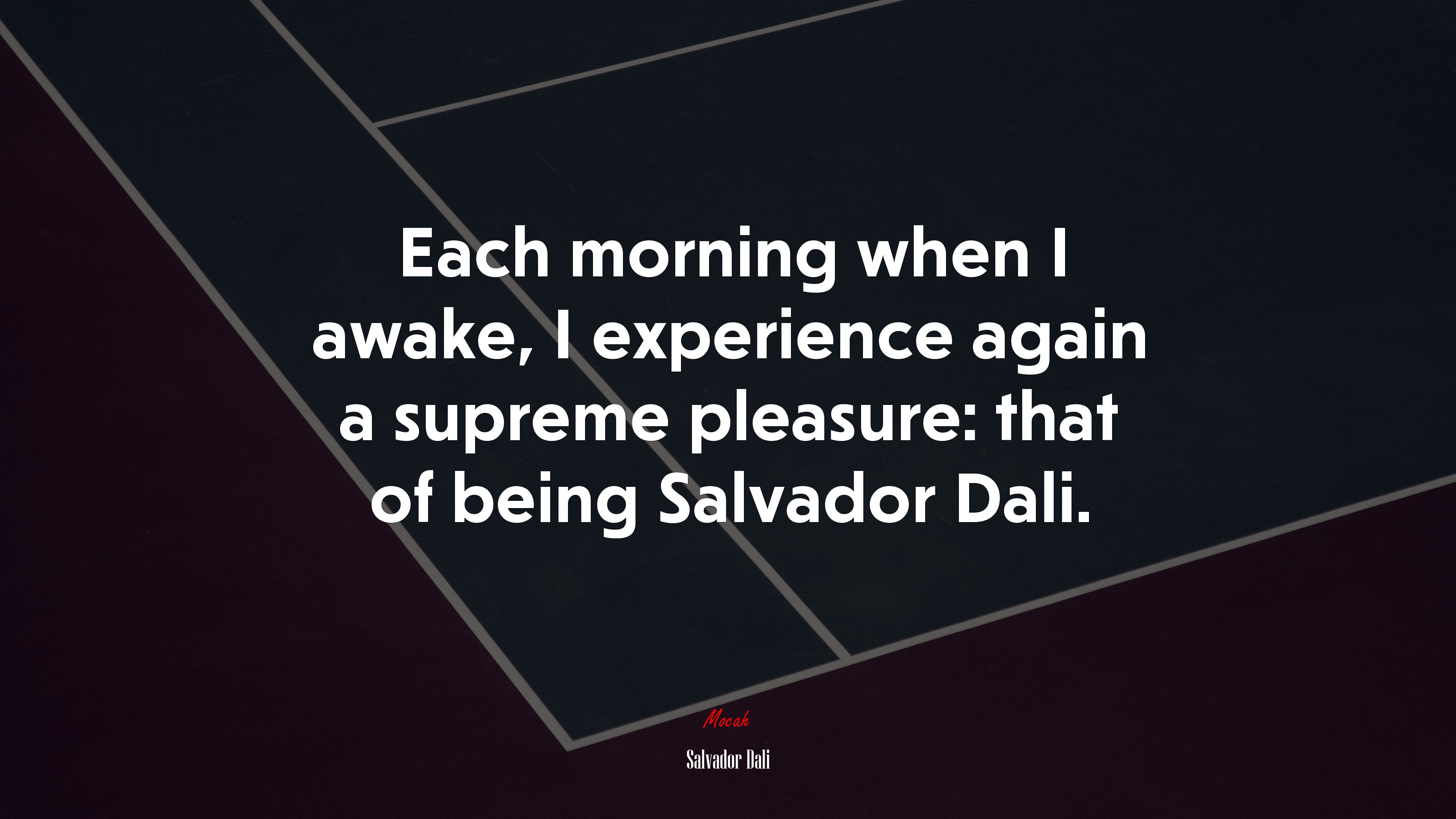Each morning when I awake, I experience again a supreme pleasure: that of being Salvador Dali. | Salvador Dalí quote HD Wallpaper