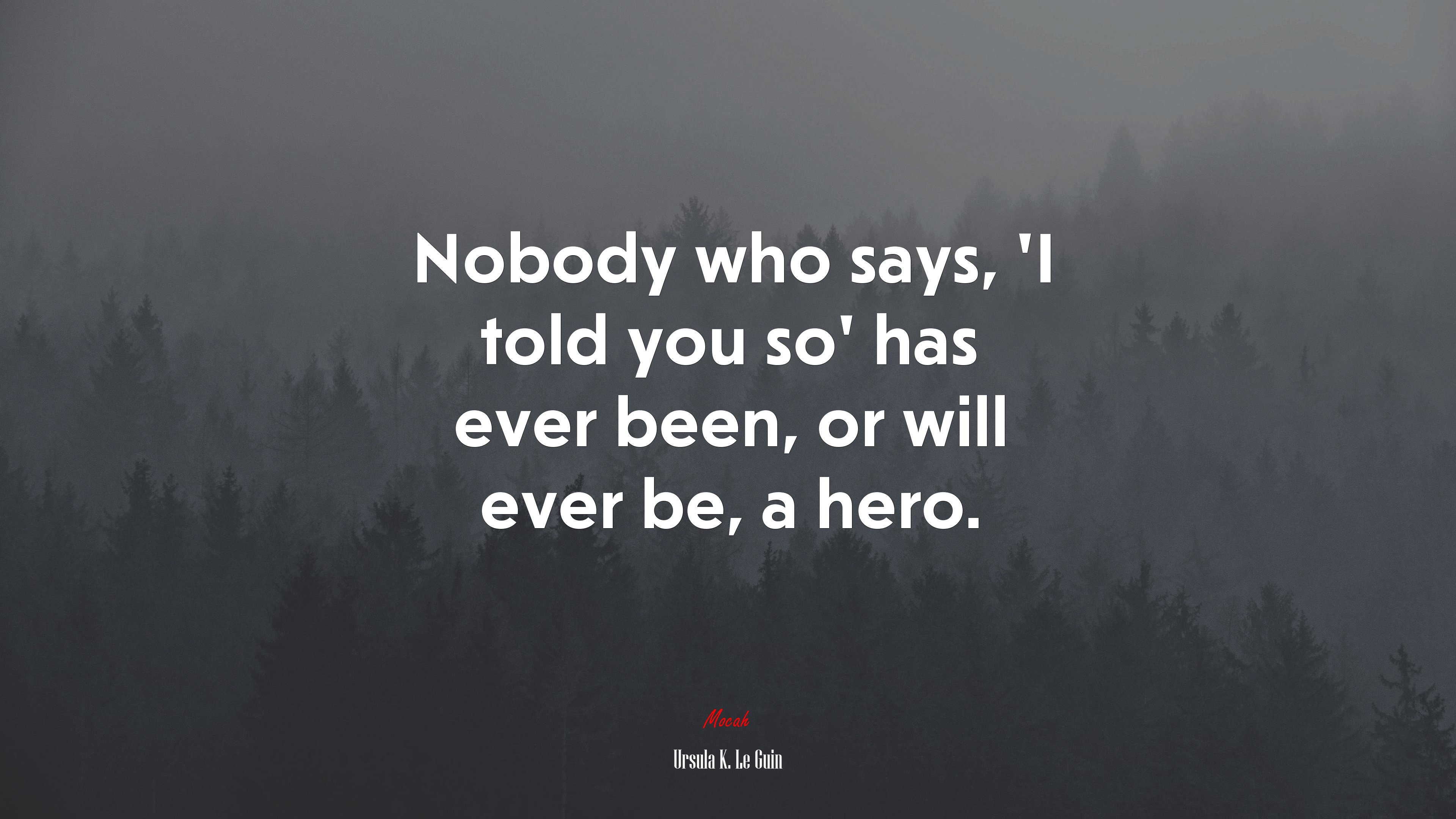 Nobody who says, ‘I told you so’ has ever been, or will ever be, a hero. | Ursula K. Le Guin quote HD Wallpaper