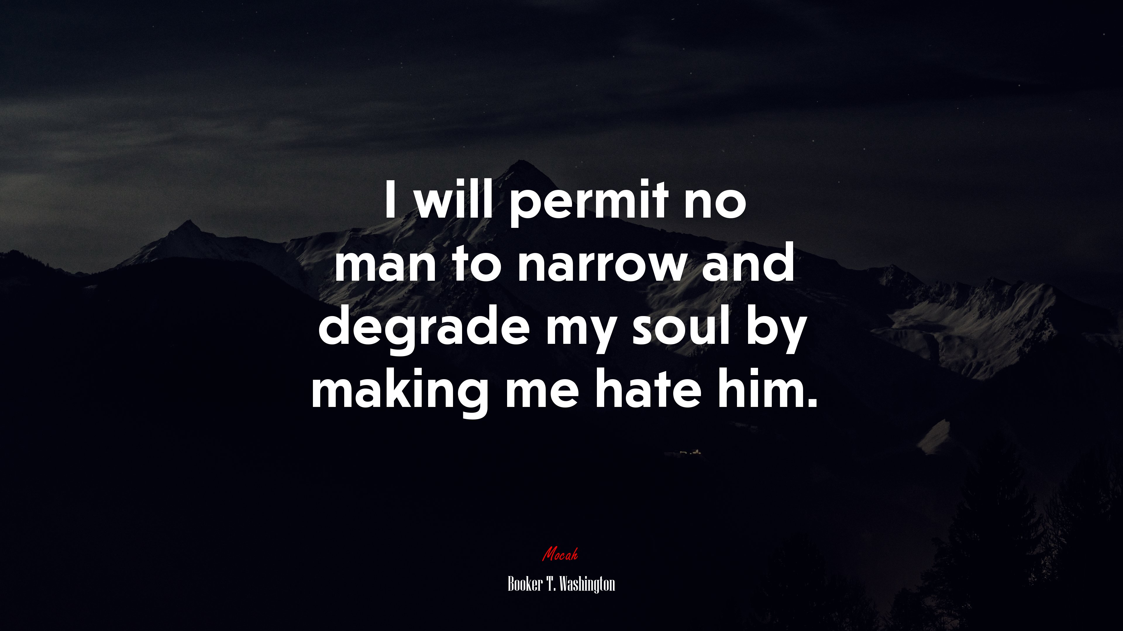 I will permit no man to narrow and degrade my soul by making me hate him. | Booker T. Washington quote HD Wallpaper