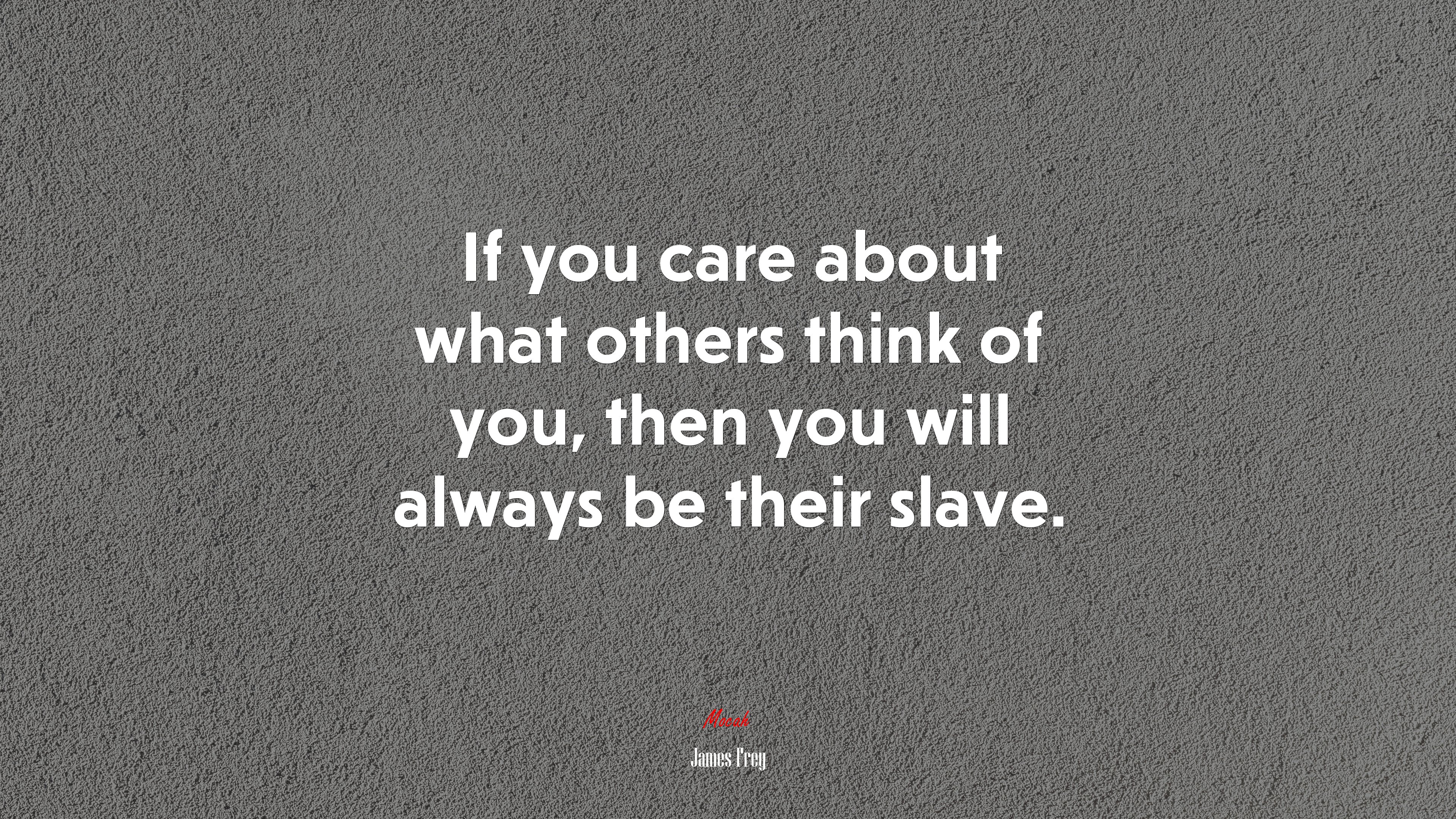 If you care about what others think of you, then you will always be their slave. | James Frey quote HD Wallpaper