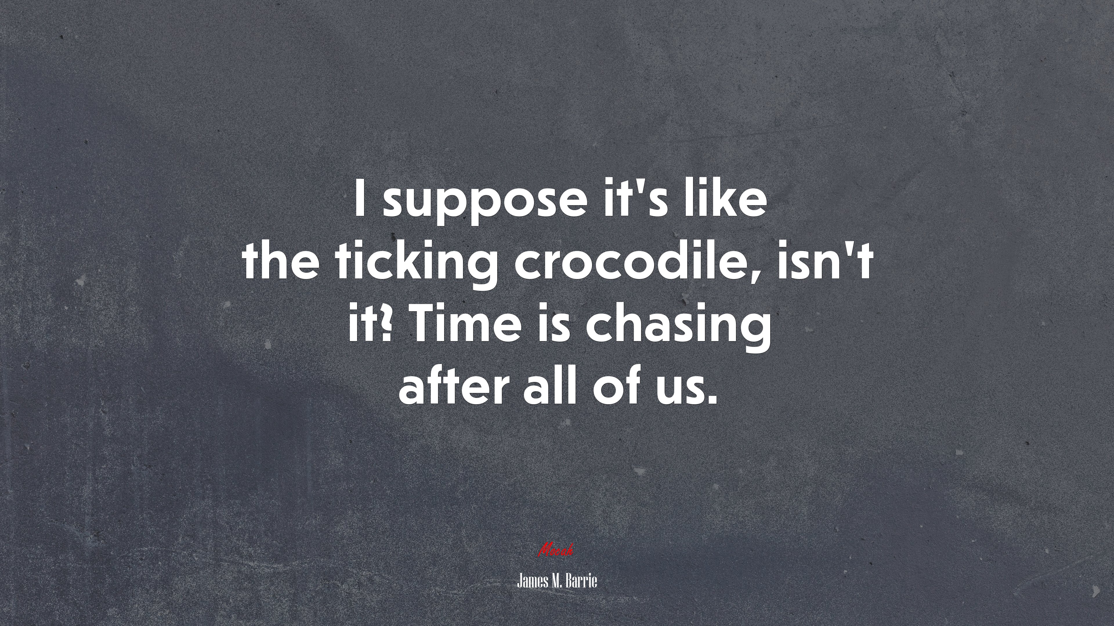 I suppose it’s like the ticking crocodile, isn’t it? Time is chasing after all of us. | James M. Barrie quote HD Wallpaper