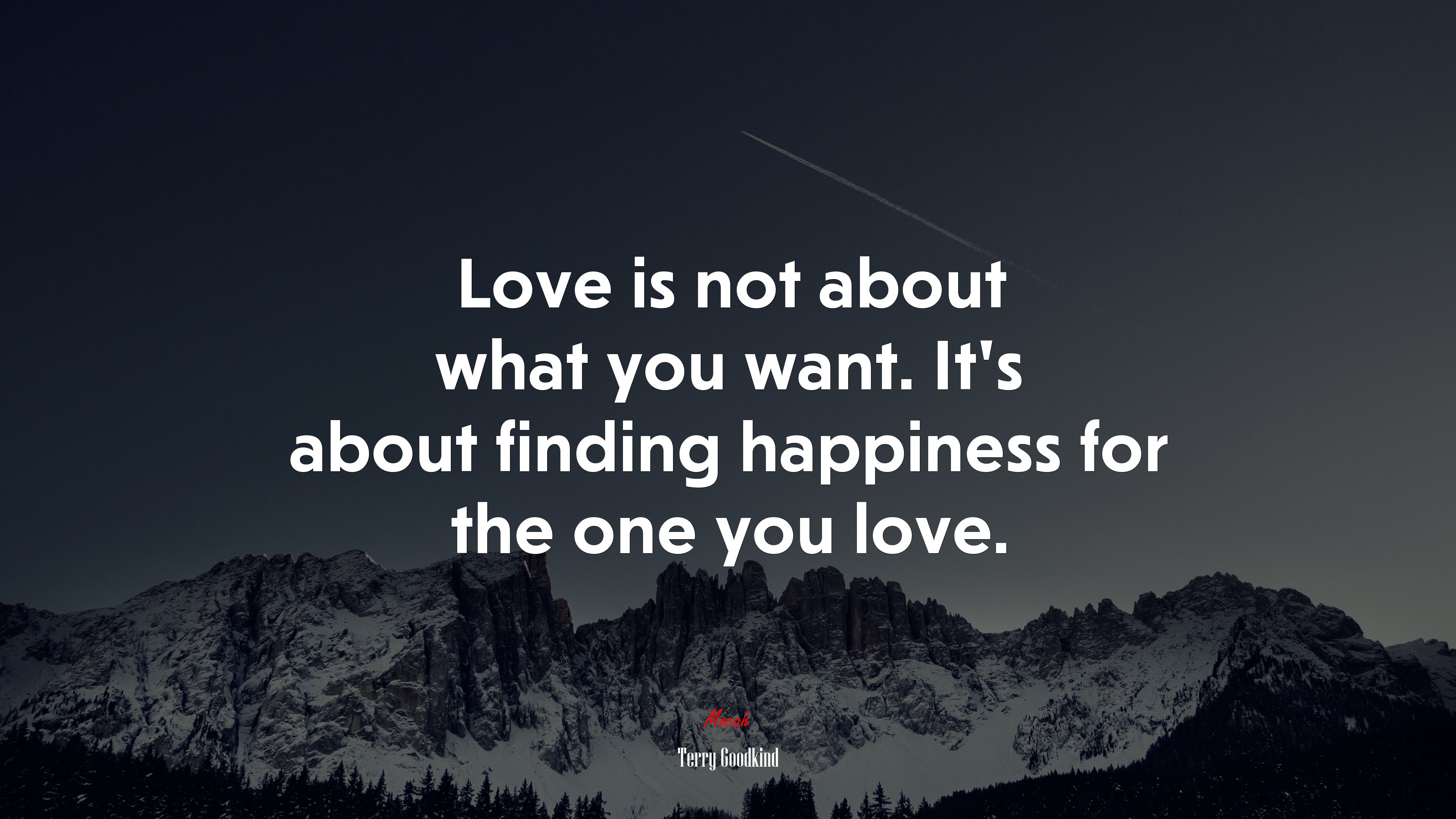 Love is not about what you want. It’s about finding happiness for the one you love. | Terry Goodkind quote HD Wallpaper