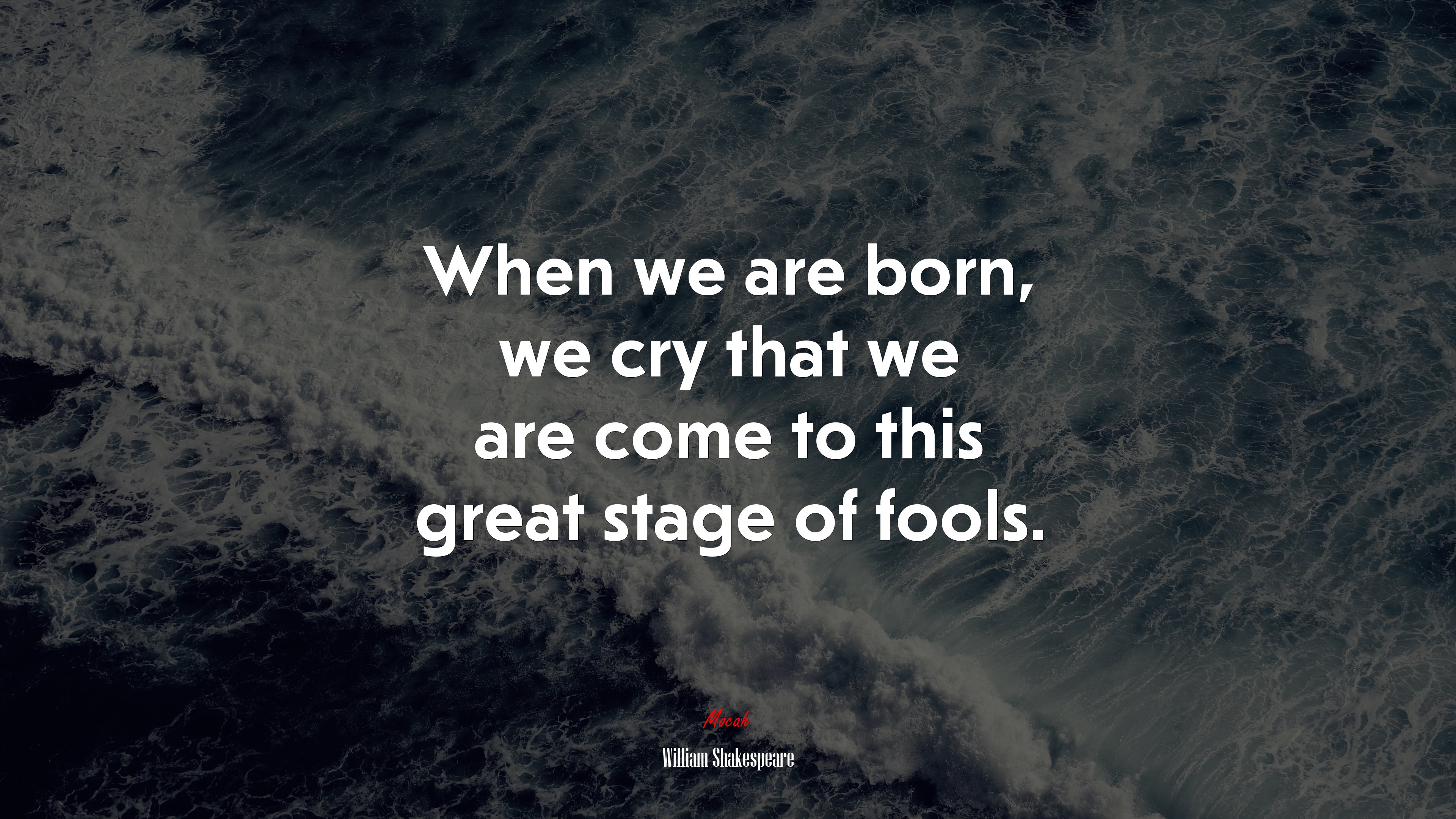 When we are born, we cry that we are come to this great stage of fools. | William Shakespeare quote HD Wallpaper