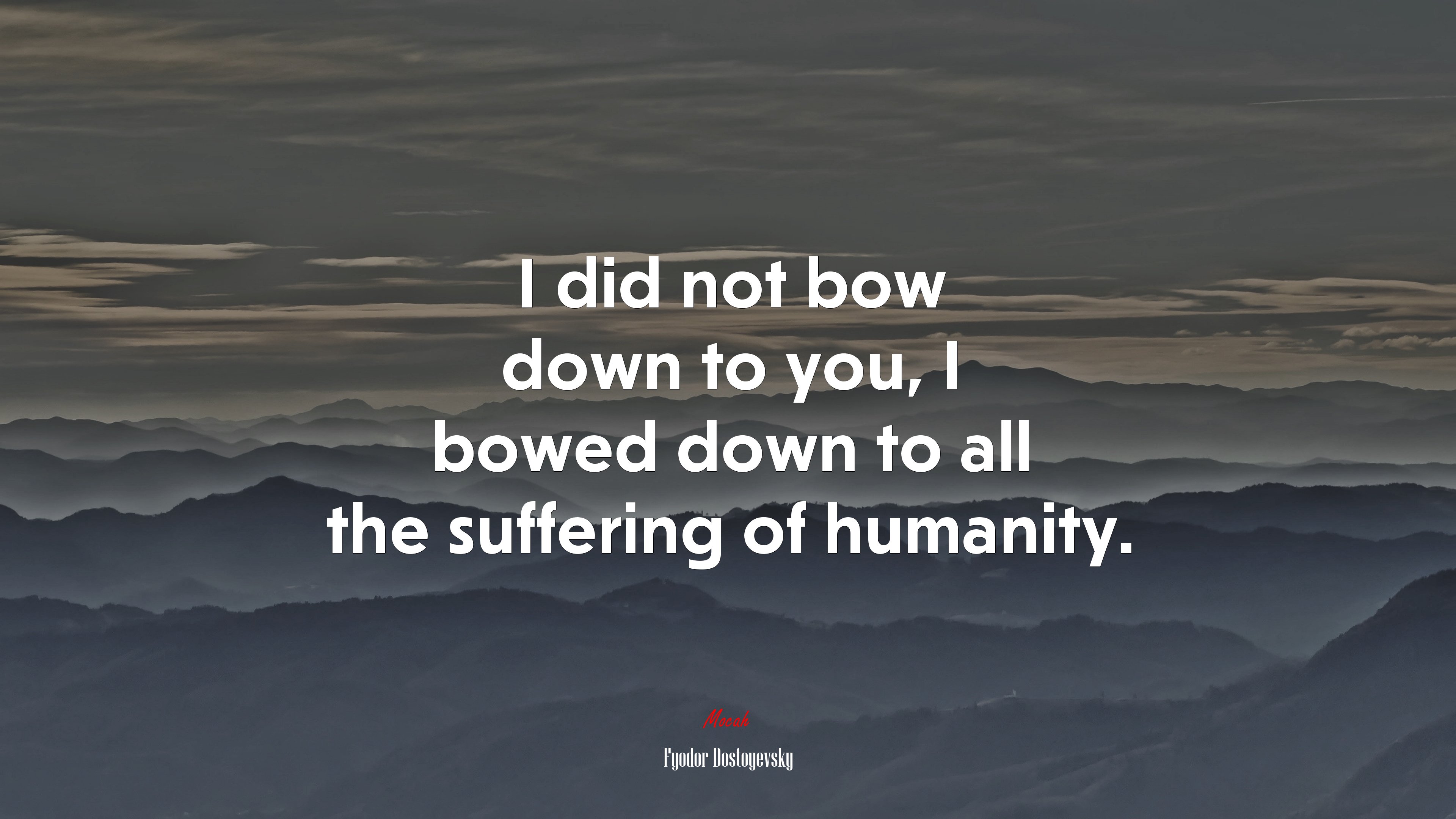 I did not bow down to you, I bowed down to all the suffering of humanity. | Fyodor Dostoyevsky quote HD Wallpaper