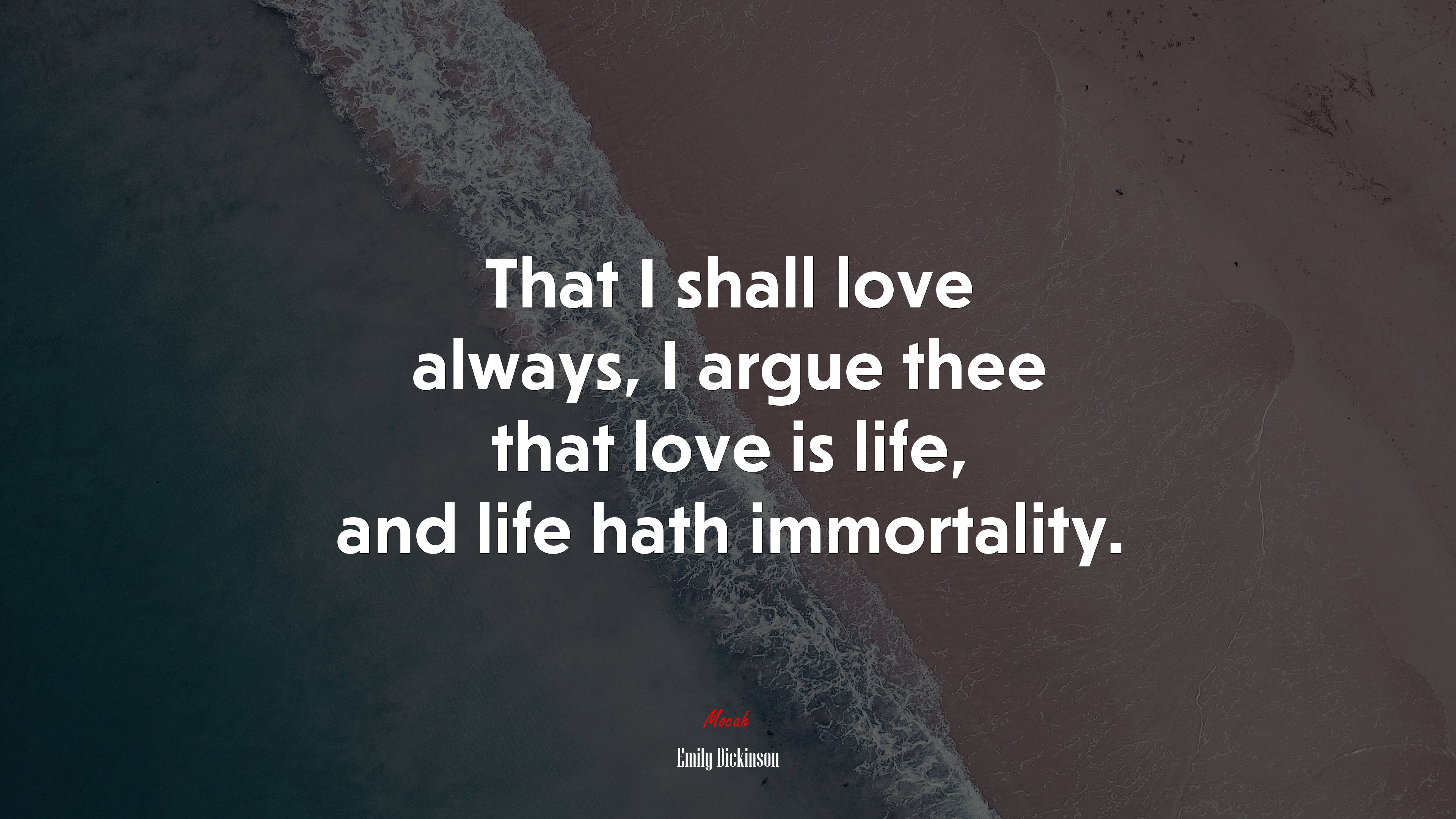 That I shall love always, I argue thee that love is life, and life hath immortality. | Emily Dickinson quote HD Wallpaper
