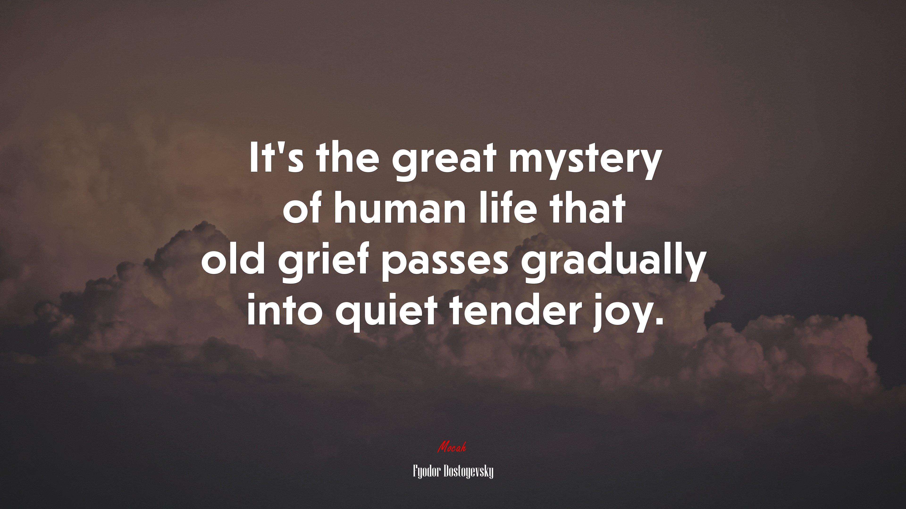 It’s the great mystery of human life that old grief passes gradually into quiet tender joy. | Fyodor Dostoyevsky quote HD Wallpaper